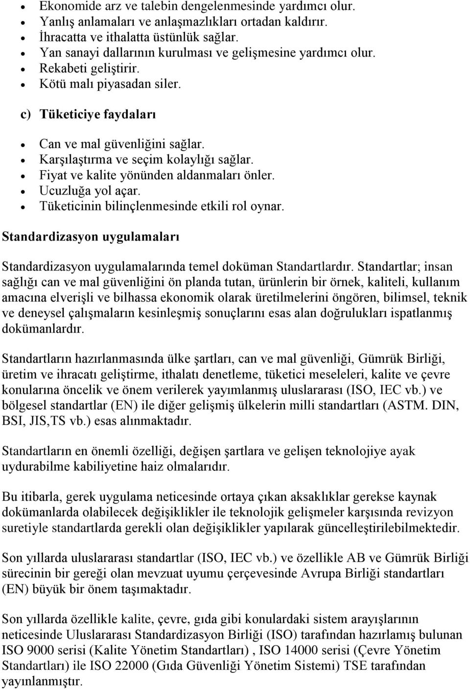 Karşılaştırma ve seçim kolaylığı sağlar. Fiyat ve kalite yönünden aldanmaları önler. Ucuzluğa yol açar. Tüketicinin bilinçlenmesinde etkili rol oynar.