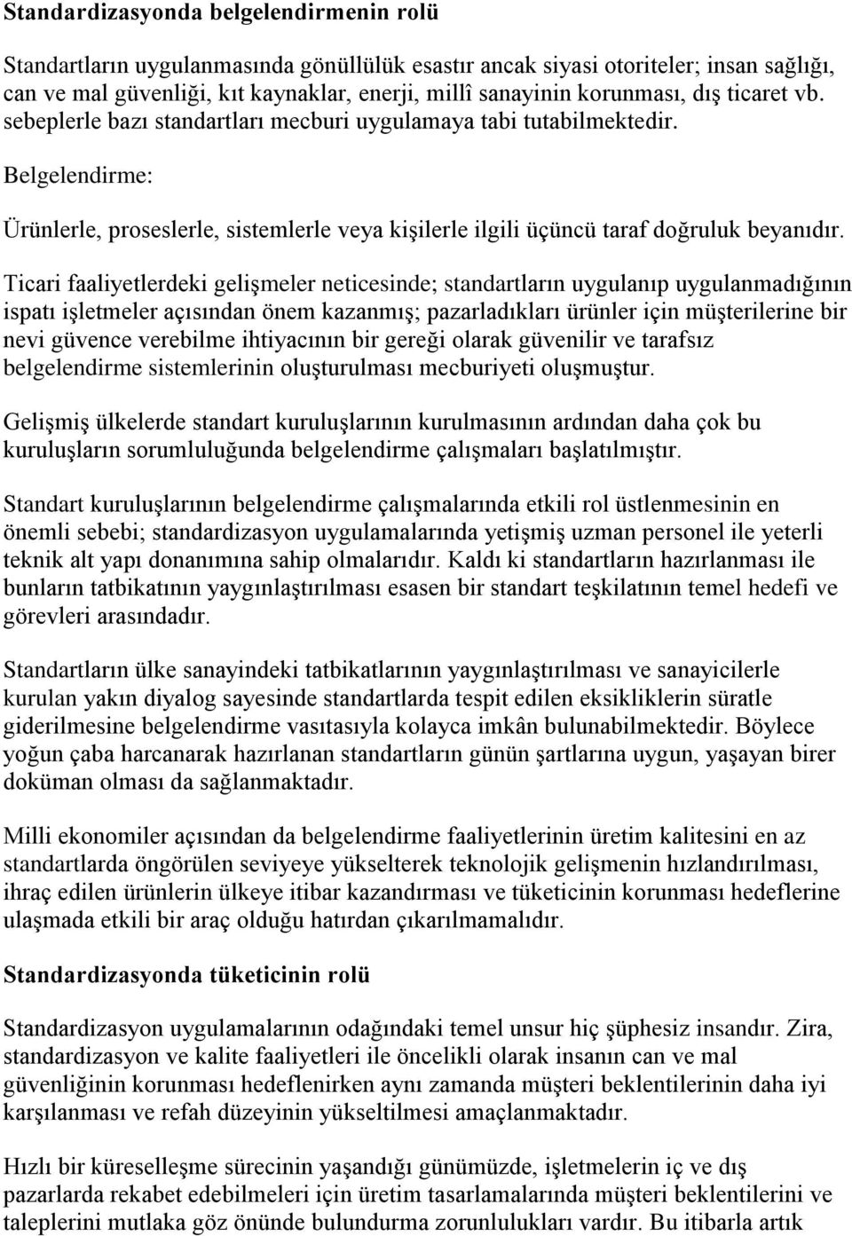 Ticari faaliyetlerdeki gelişmeler neticesinde; standartların uygulanıp uygulanmadığının ispatı işletmeler açısından önem kazanmış; pazarladıkları ürünler için müşterilerine bir nevi güvence verebilme