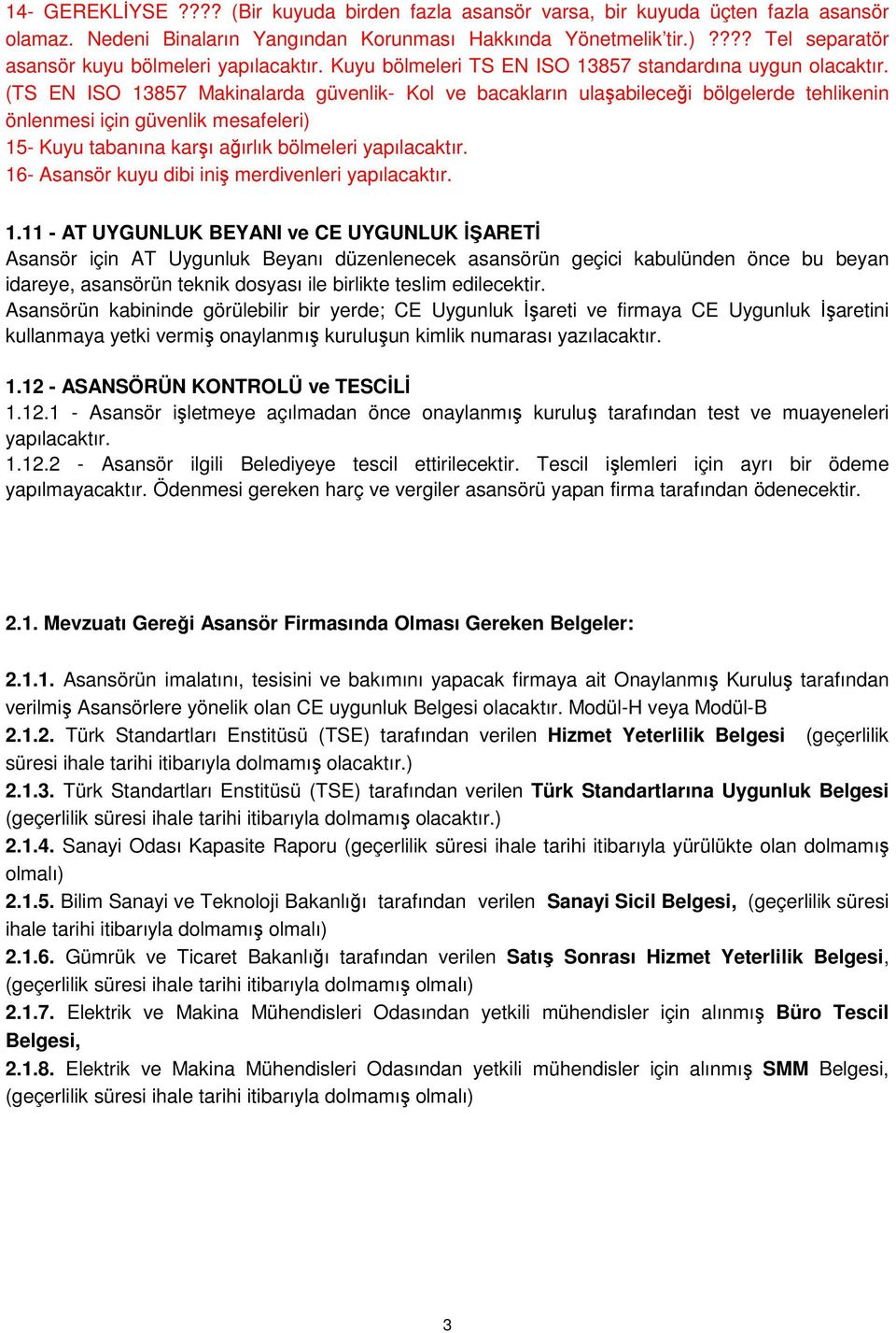 (TS EN ISO 13857 Makinalarda güvenlik- Kol ve bacakların ulaşabileceği bölgelerde tehlikenin önlenmesi için güvenlik mesafeleri) 15- Kuyu tabanına karşı ağırlık bölmeleri yapılacaktır.