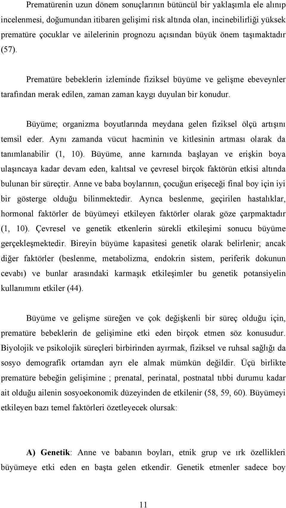 Büyüme; organizma boyutlarında meydana gelen fiziksel ölçü artışını temsil eder. Aynı zamanda vücut hacminin ve kitlesinin artması olarak da tanımlanabilir (1, 10).