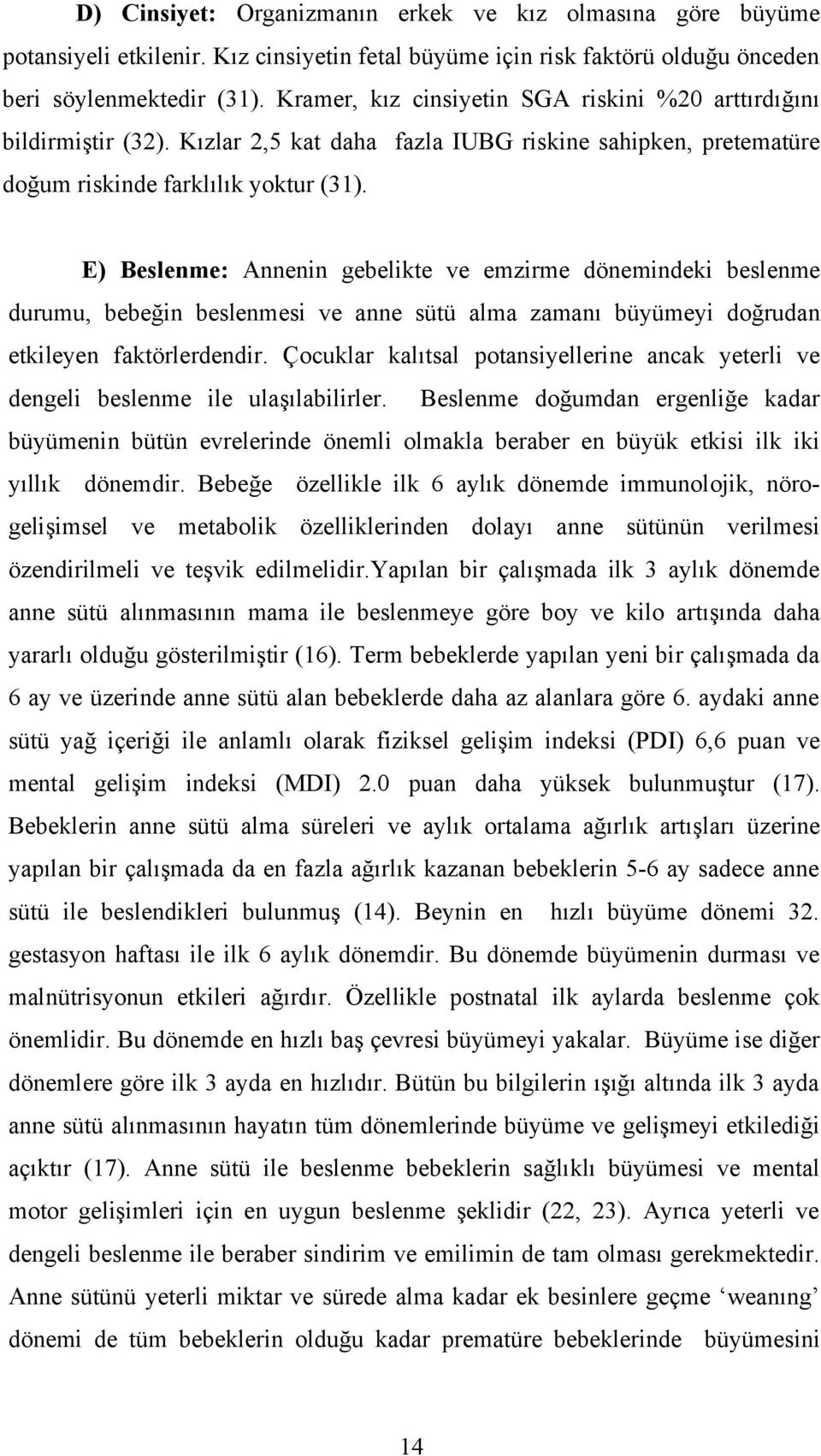 E) Beslenme: Annenin gebelikte ve emzirme dönemindeki beslenme durumu, bebeğin beslenmesi ve anne sütü alma zamanı büyümeyi doğrudan etkileyen faktörlerdendir.