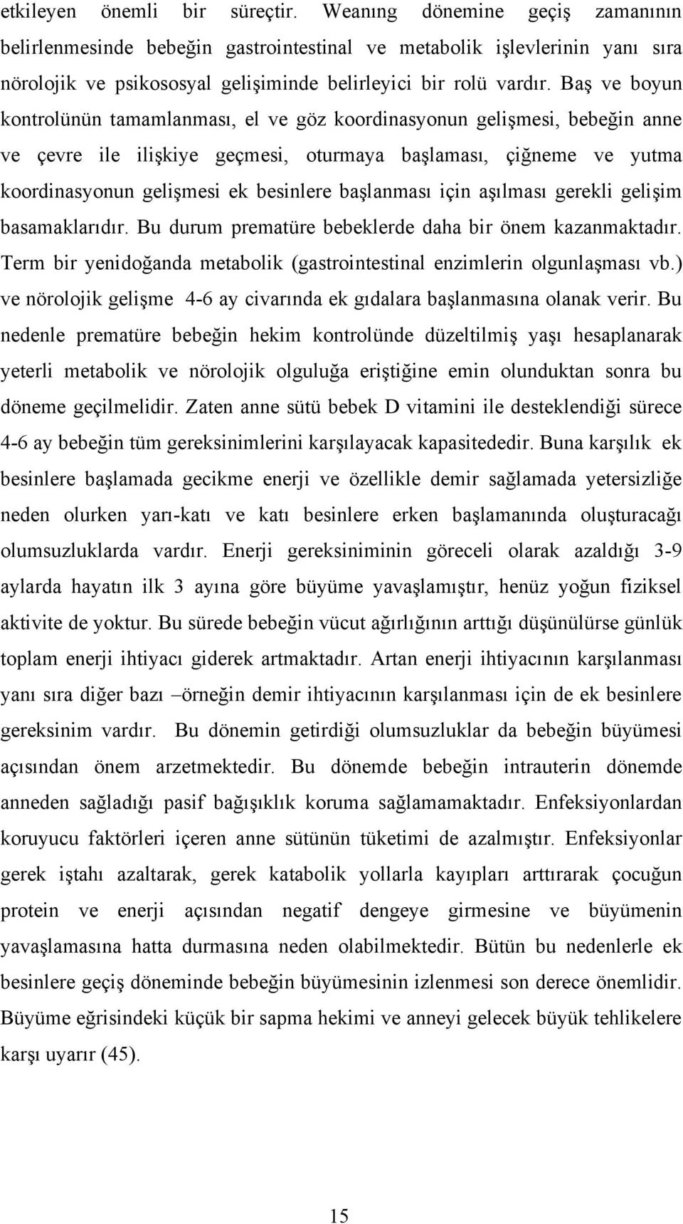 Baş ve boyun kontrolünün tamamlanması, el ve göz koordinasyonun gelişmesi, bebeğin anne ve çevre ile ilişkiye geçmesi, oturmaya başlaması, çiğneme ve yutma koordinasyonun gelişmesi ek besinlere