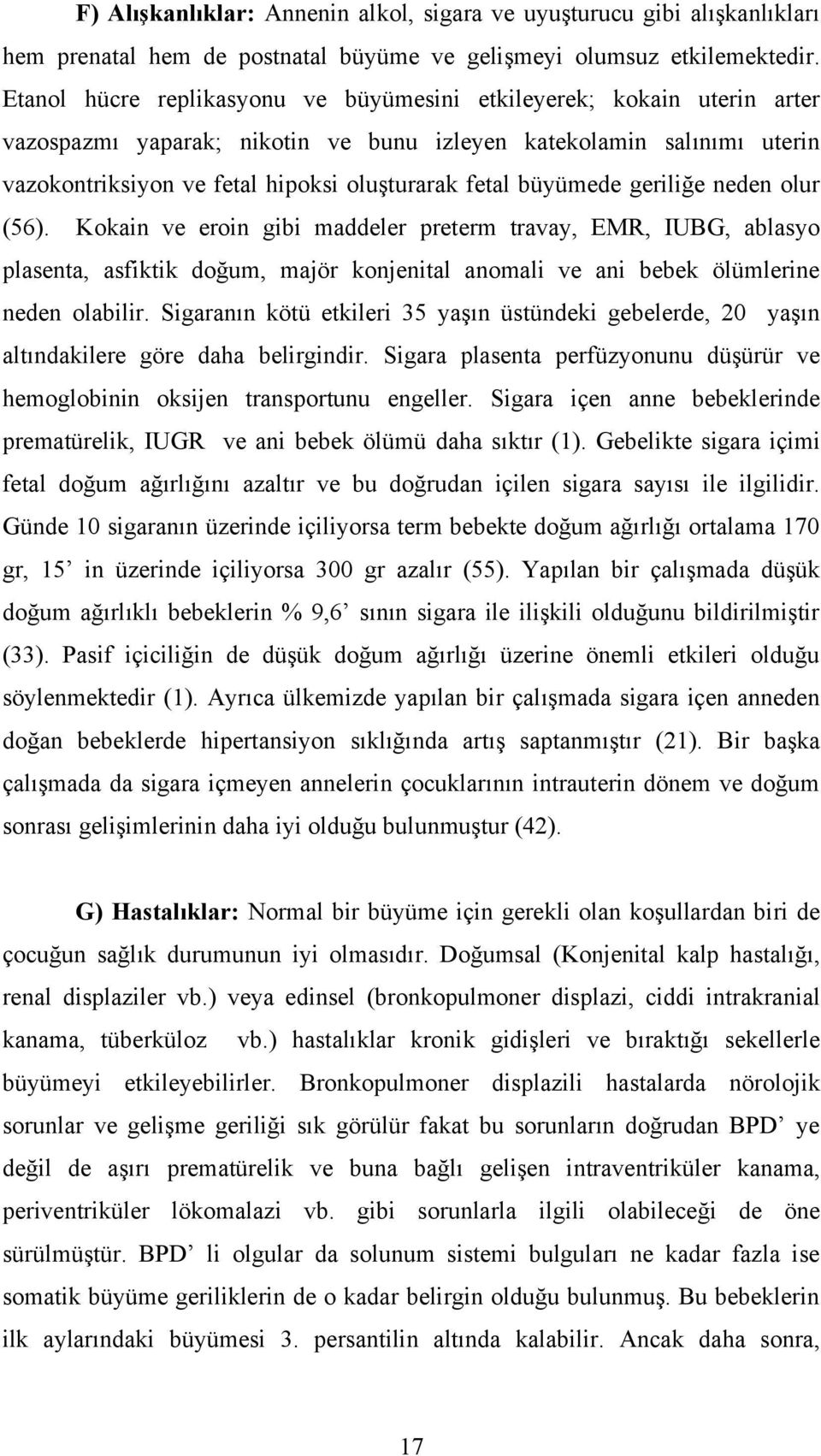 büyümede geriliğe neden olur (56). Kokain ve eroin gibi maddeler preterm travay, EMR, IUBG, ablasyo plasenta, asfiktik doğum, majör konjenital anomali ve ani bebek ölümlerine neden olabilir.