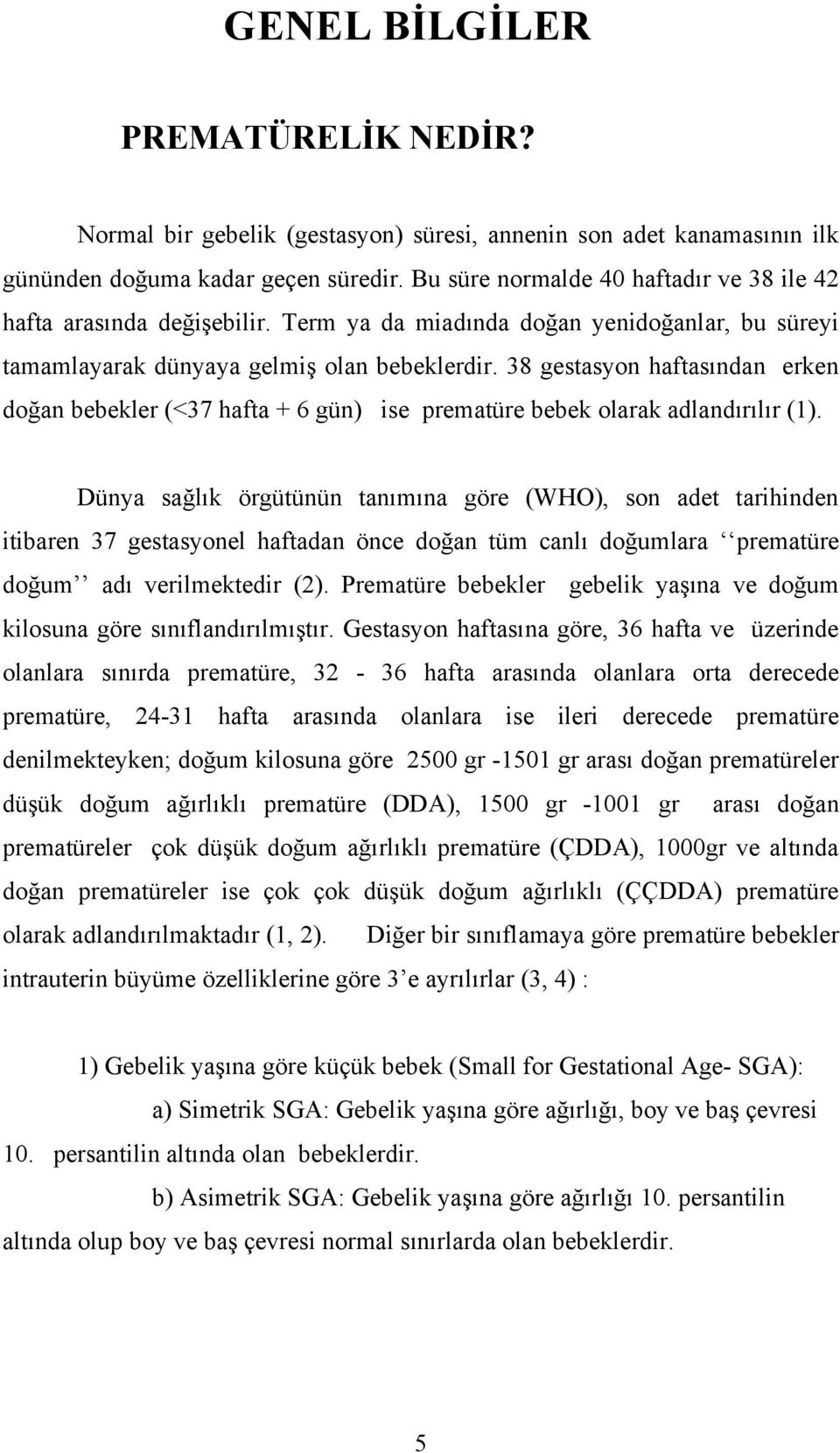 38 gestasyon haftasından erken doğan bebekler (<37 hafta + 6 gün) ise prematüre bebek olarak adlandırılır (1).