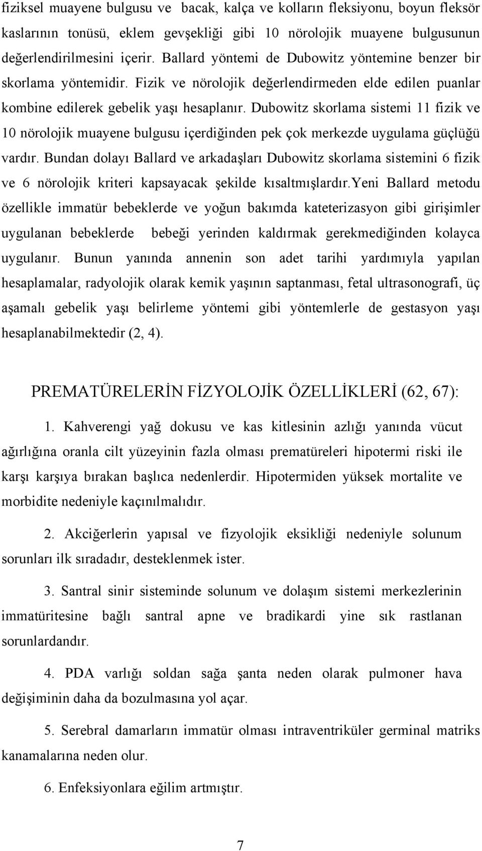 Dubowitz skorlama sistemi 11 fizik ve 10 nörolojik muayene bulgusu içerdiğinden pek çok merkezde uygulama güçlüğü vardır.