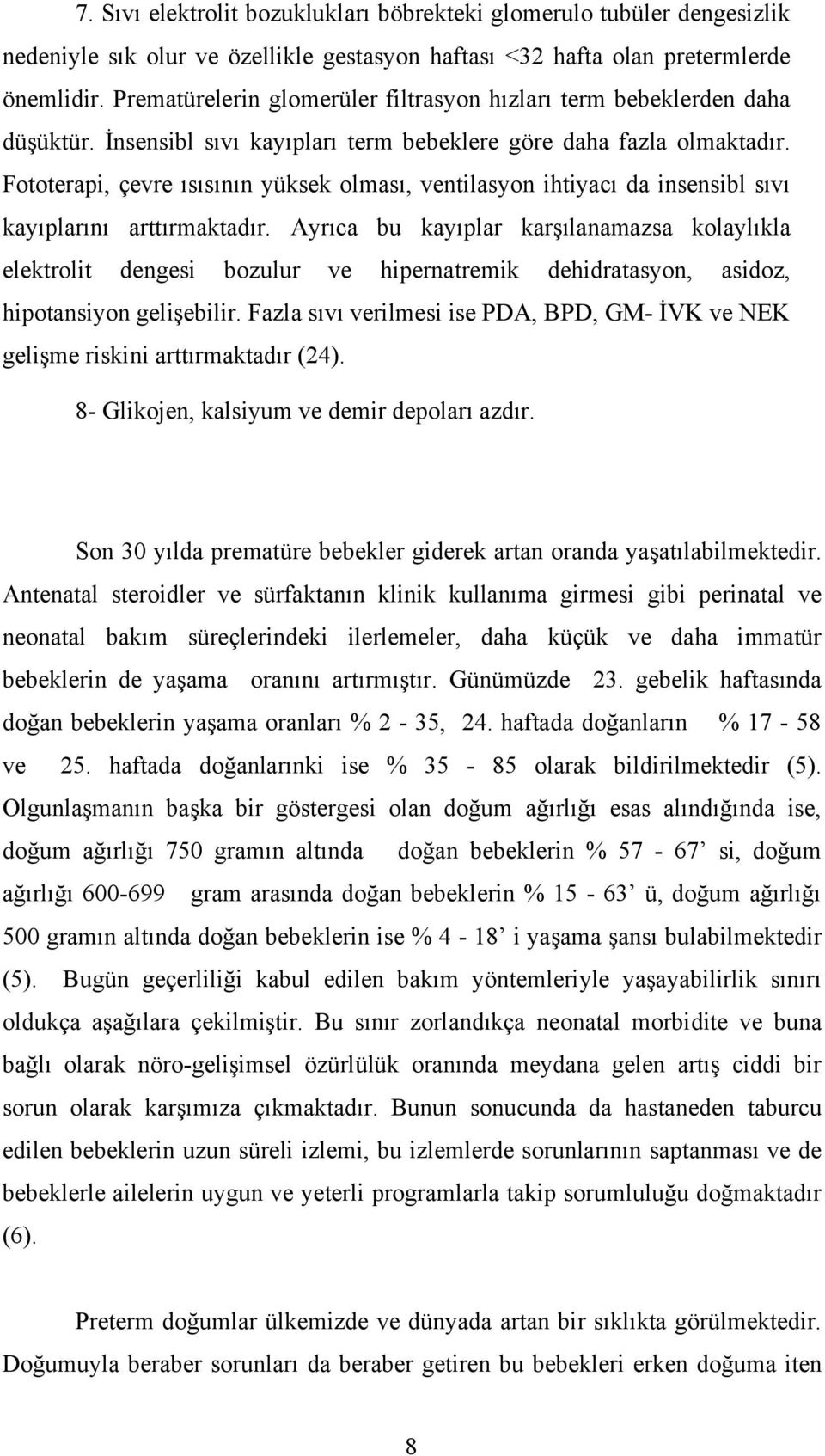 Fototerapi, çevre ısısının yüksek olması, ventilasyon ihtiyacı da insensibl sıvı kayıplarını arttırmaktadır.