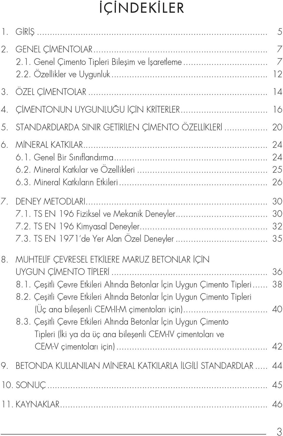 .. 25 6.3. Mineral Katkıların Etkileri... 26 7. DENEY METODLARI... 30 7.1. TS EN 196 Fiziksel ve Mekanik Deneyler... 30 7.2. TS EN 196 Kimyasal Deneyler... 32 7.3. TS EN 1971 de Yer Alan Özel Deneyler.