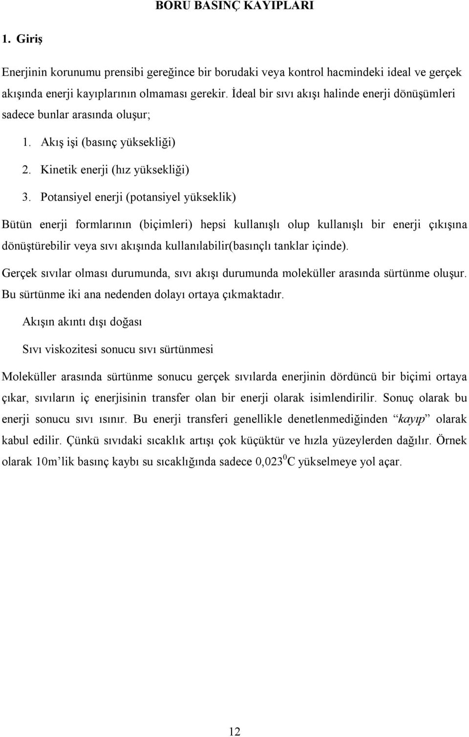 Potansiyel enerji (potansiyel yükseklik) Bütün enerji formlarının (biçimleri) hepsi kullanışlı olup kullanışlı bir enerji çıkışına dönüştürebilir veya sıvı akışında kullanılabilir(basınçlı tanklar