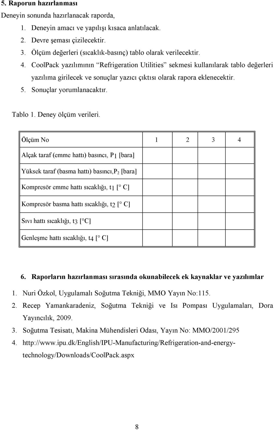 CoolPack yazılımının Refrigeration Utilities sekmesi kullanılarak tablo değerleri yazılıma girilecek ve sonuçlar yazıcı çıktısı olarak rapora eklenecektir. 5. Sonuçlar yorumlanacaktır. Tablo 1.