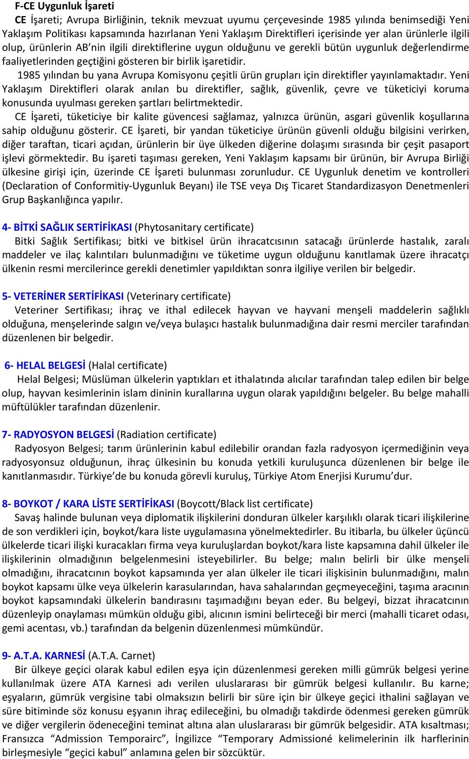 1985 yılından bu yana Avrupa Komisyonu çeşitli ürün grupları için direktifler yayınlamaktadır.