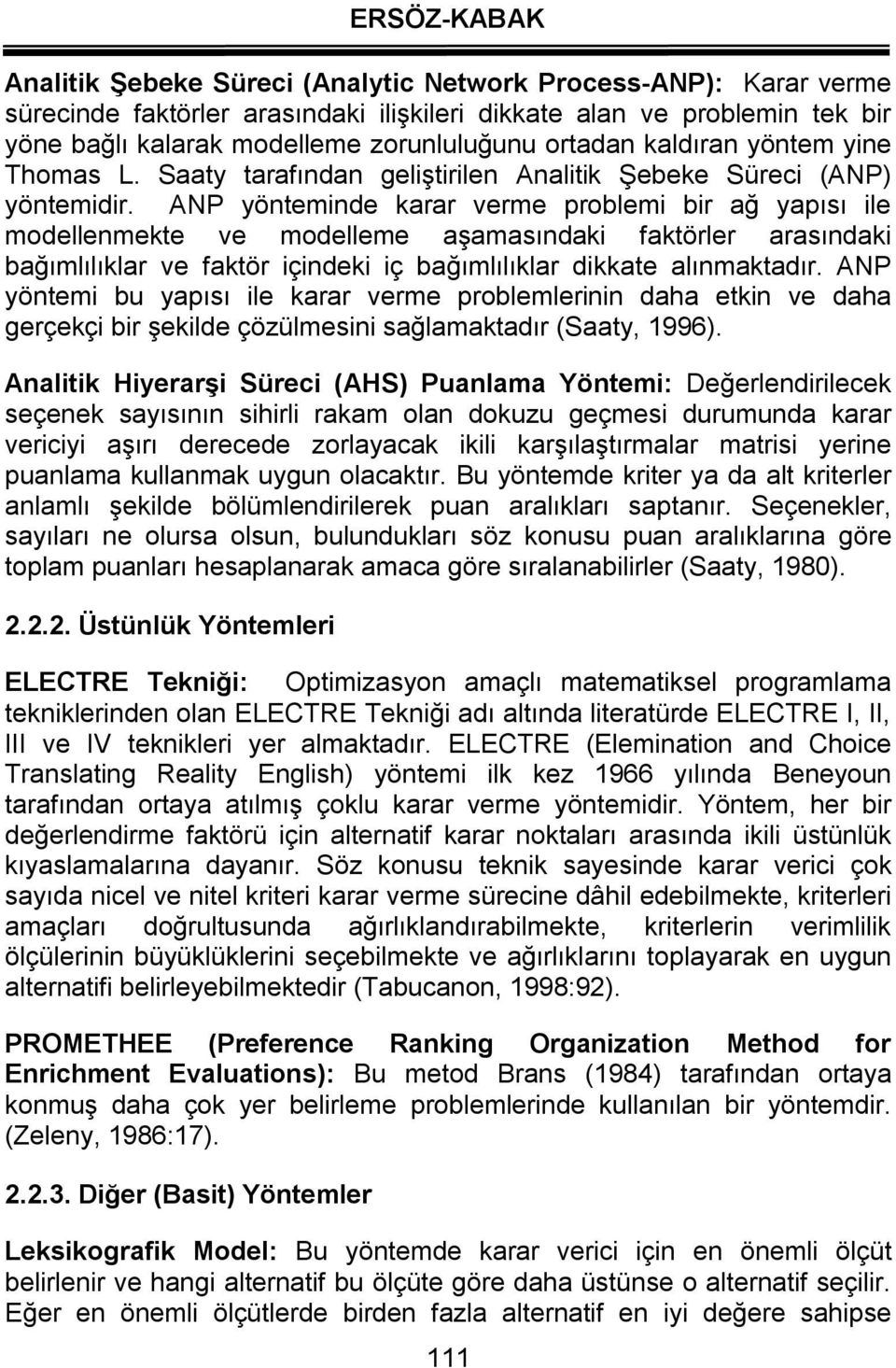 ANP yönteminde karar verme problemi bir ağ yapısı ile modellenmekte ve modelleme aşamasındaki faktörler arasındaki bağımlılıklar ve faktör içindeki iç bağımlılıklar dikkate alınmaktadır.