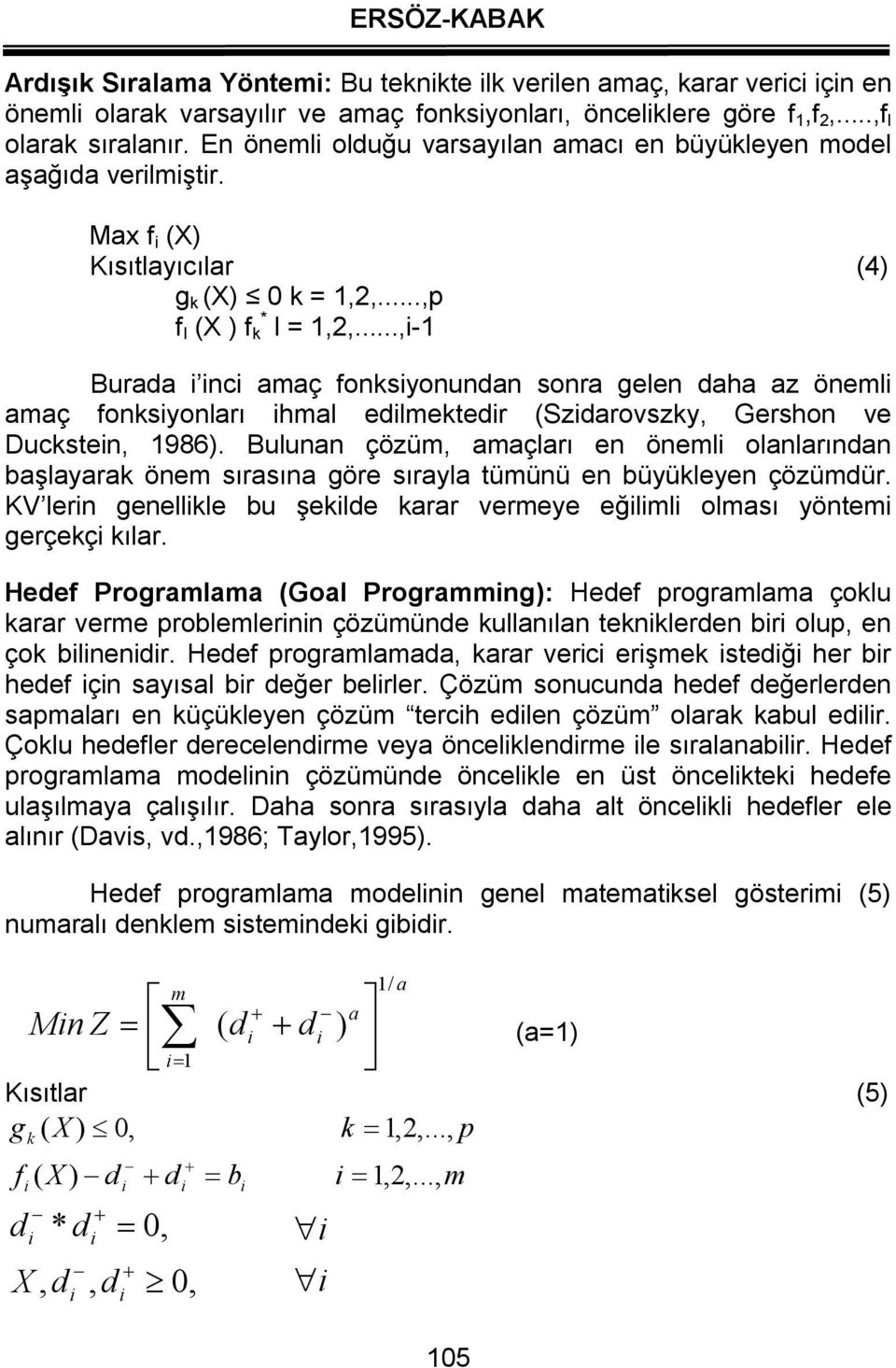 ..,i-1 Burada i inci amaç fonksiyonundan sonra gelen daha az önemli amaç fonksiyonları ihmal edilmektedir (Szidarovszky, Gershon ve Duckstein, 1986).