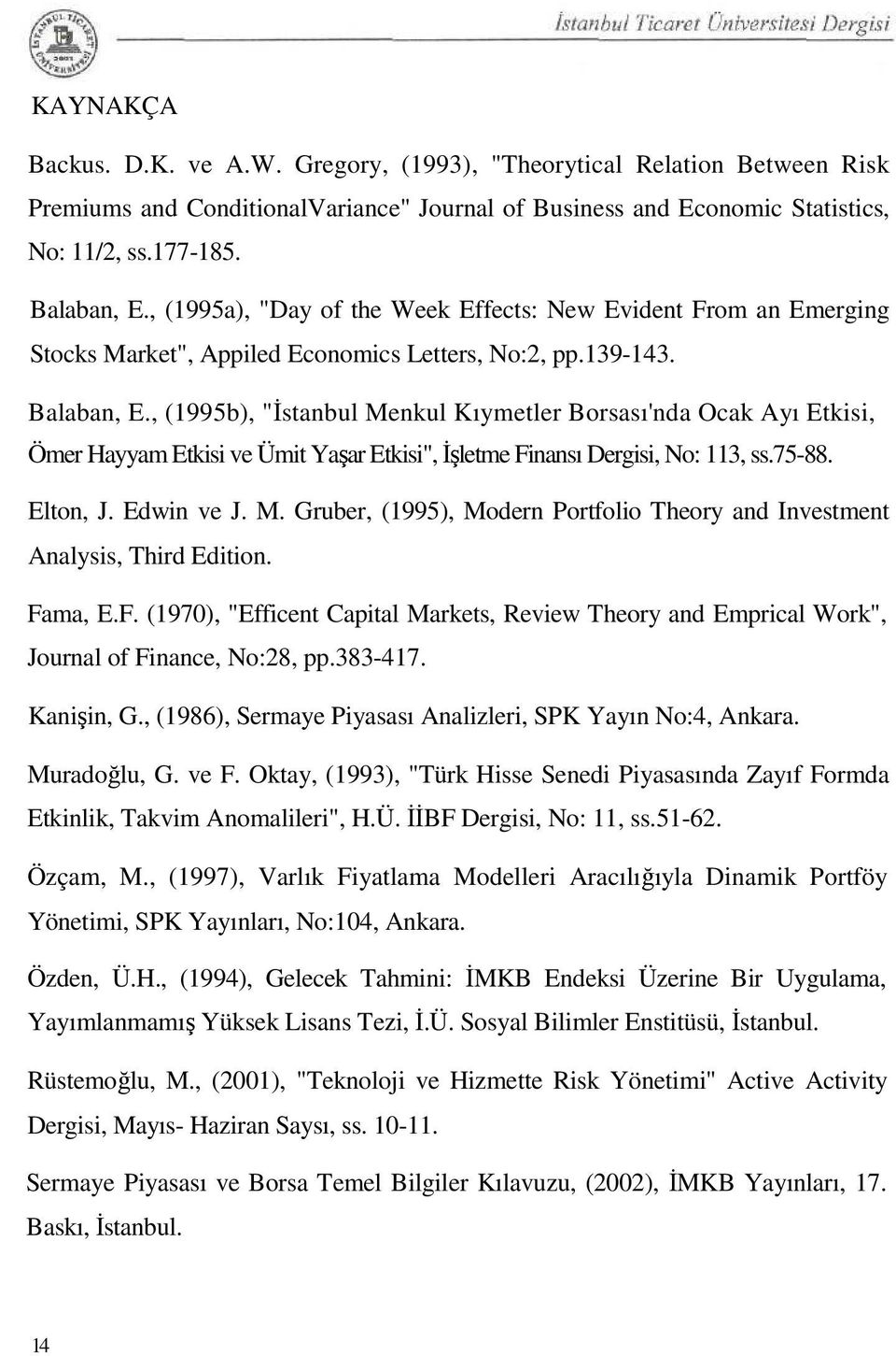 , (1995b), "İstanbul Menkul Kıymetler Borsası'nda Ocak Ayı Etkisi, Ömer Hayyam Etkisi ve Ümit Yaşar Etkisi", İşletme Finansı Dergisi, No: 113, ss.75-88. Elton, J. Edwin ve J. M. Gruber, (1995), Modern Portfolio Theory and Investment Analysis, Third Edition.