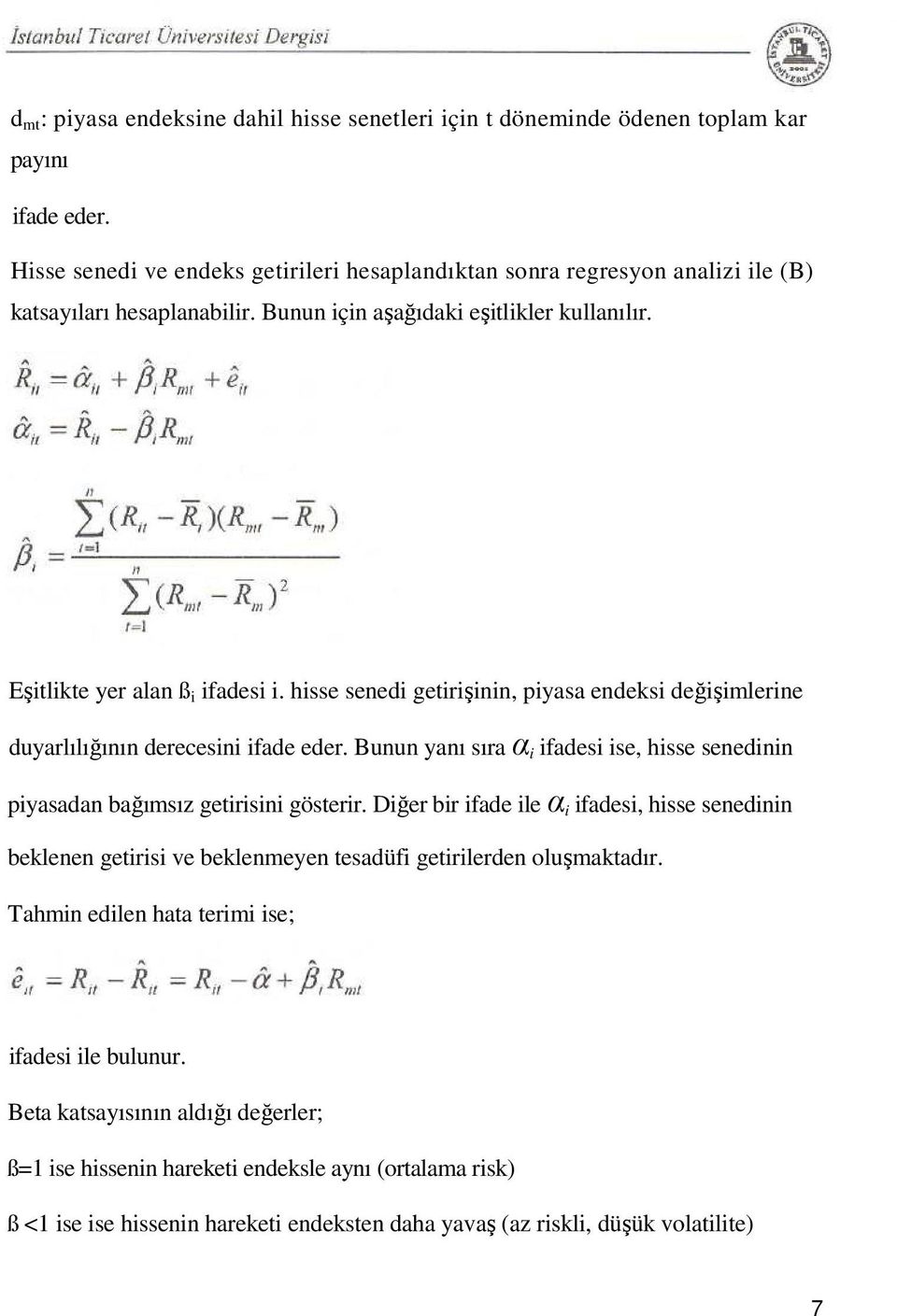 hisse senedi getirişinin, piyasa endeksi değişimlerine duyarlılığının derecesini ifade eder. Bunun yanı sıra α i ifadesi ise, hisse senedinin piyasadan bağımsız getirisini gösterir.