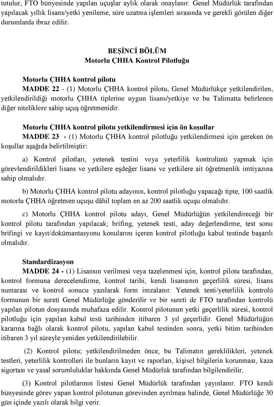 BEŞİNCİ BÖLÜM Motorlu ÇHHA Kontrol Pilotluğu Motorlu ÇHHA kontrol pilotu MADDE 22 - (1) Motorlu ÇHHA kontrol pilotu, Genel Müdürlükçe yetkilendirilen, yetkilendirildiği motorlu ÇHHA tiplerine uygun