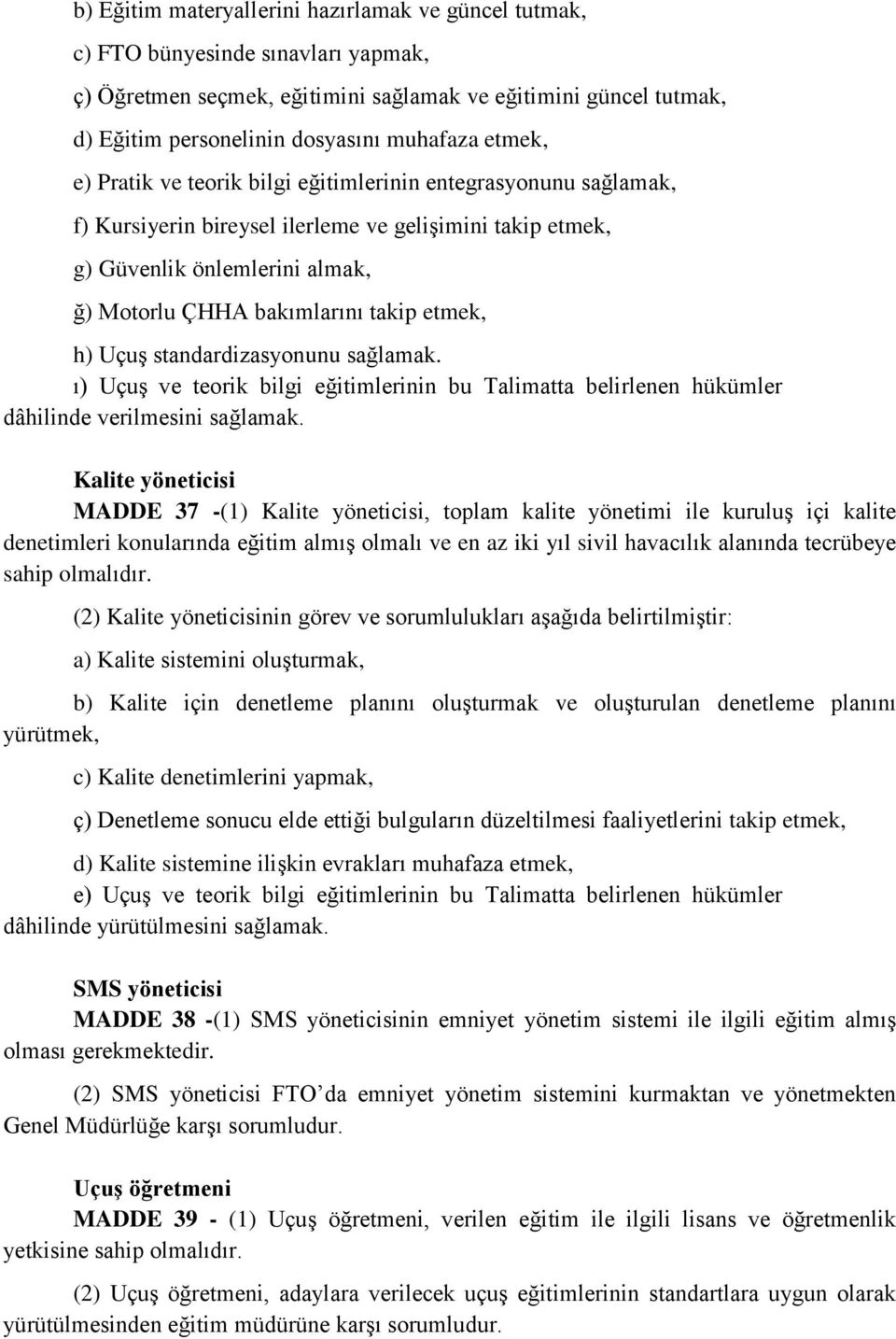 etmek, h) Uçuş standardizasyonunu sağlamak. ı) Uçuş ve teorik bilgi eğitimlerinin bu Talimatta belirlenen hükümler dâhilinde verilmesini sağlamak.