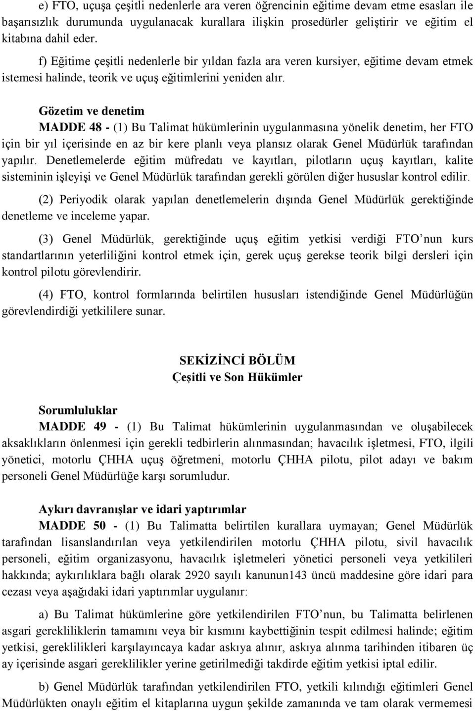 Gözetim ve denetim MADDE 48 - (1) Bu Talimat hükümlerinin uygulanmasına yönelik denetim, her FTO için bir yıl içerisinde en az bir kere planlı veya plansız olarak Genel Müdürlük tarafından yapılır.