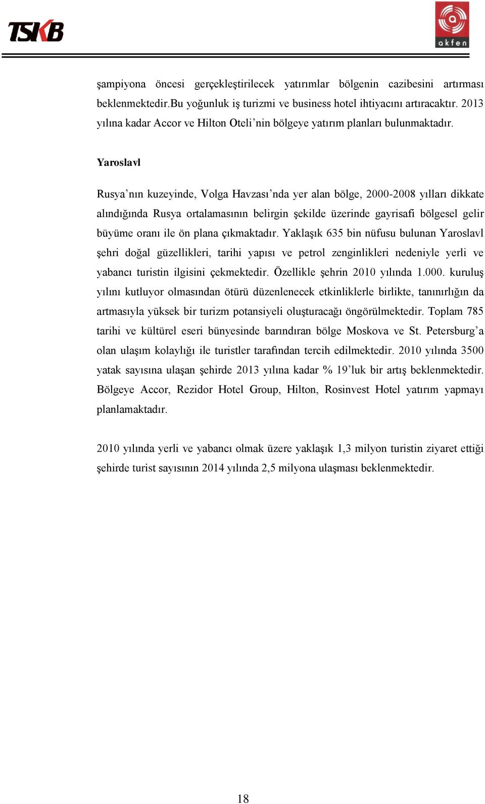 Yaroslavl Rusya nın kuzeyinde, Volga Havzası nda yer alan bölge, 2000-2008 yılları dikkate alındığında Rusya ortalamasının belirgin şekilde üzerinde gayrisafi bölgesel gelir büyüme oranı ile ön plana