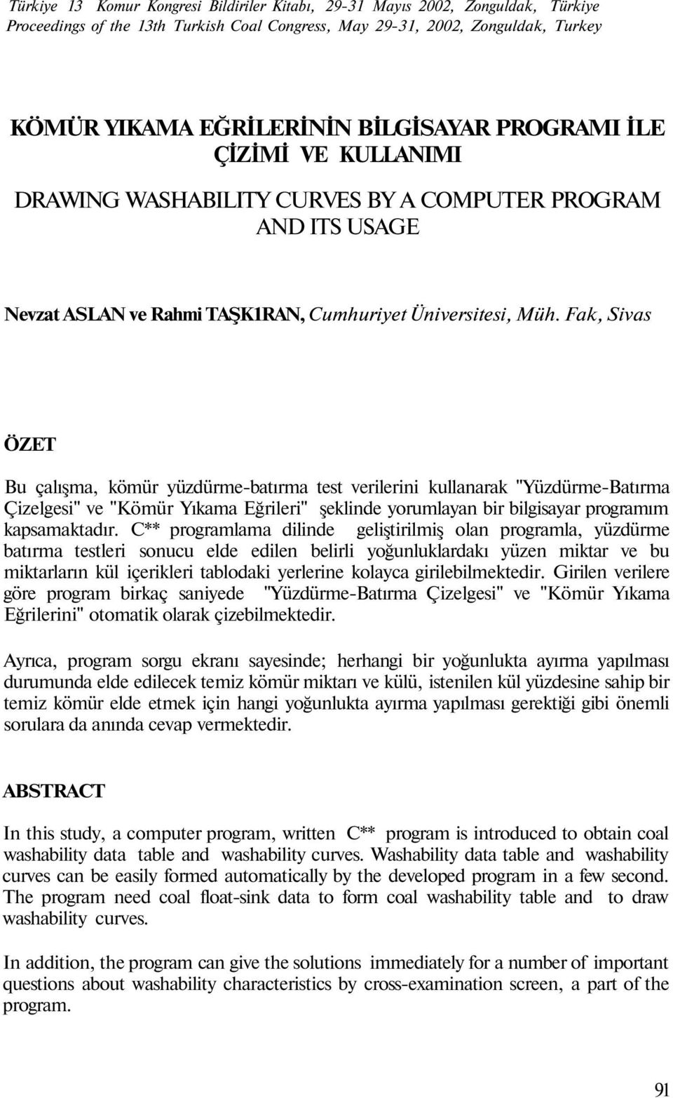 Fak, Sivas ÖZET Bu çalışma, kömür yüzdürmebatırma test verilerini kullanarak "YüzdürmeBatırma Çizelgesi" ve "Kömür Yıkama Eğrileri" şeklinde yorumlayan bir bilgisayar programım kapsamaktadır.