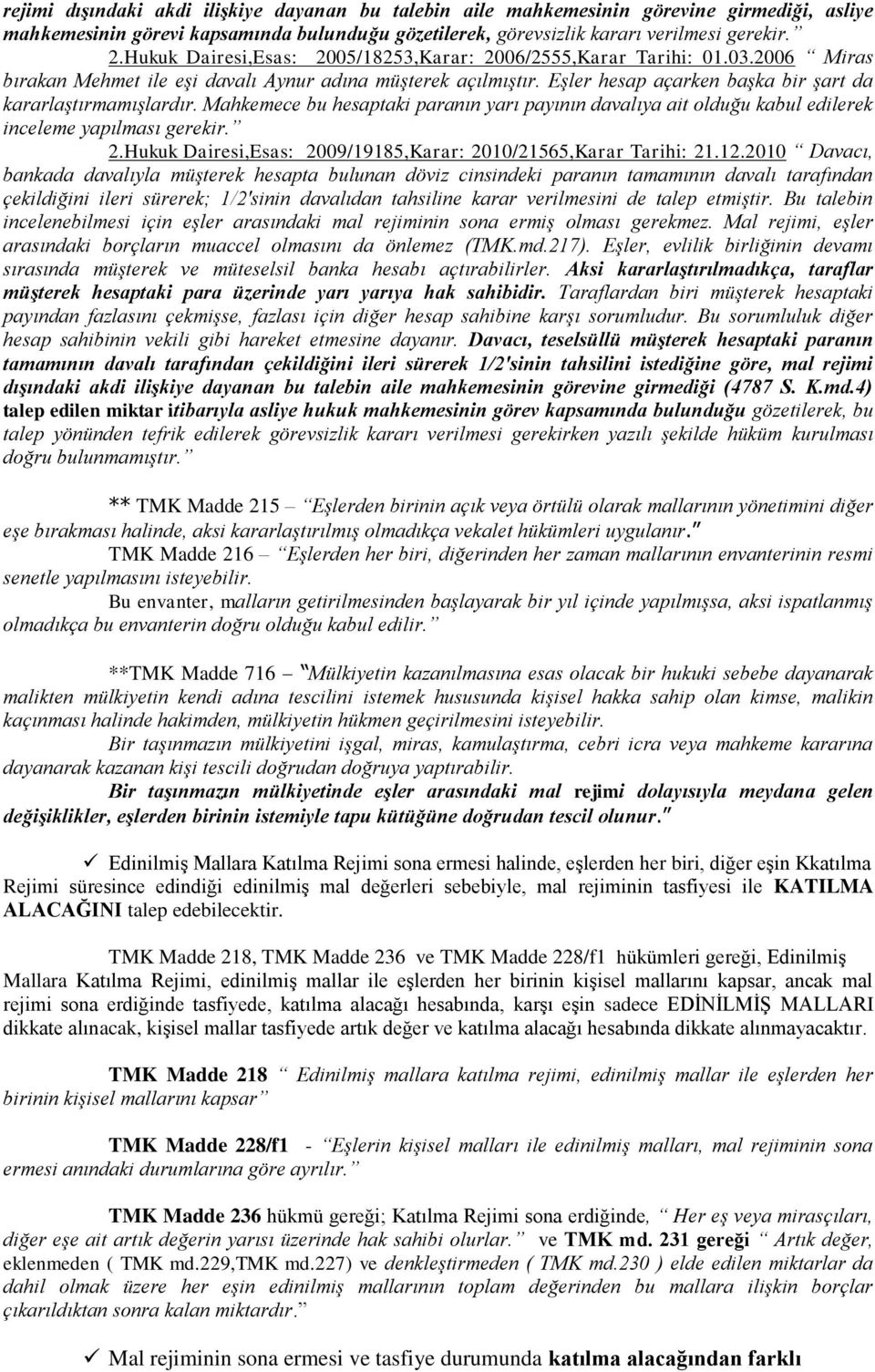 Eşler hesap açarken başka bir şart da kararlaştırmamışlardır. Mahkemece bu hesaptaki paranın yarı payının davalıya ait olduğu kabul edilerek inceleme yapılması gerekir. 2.