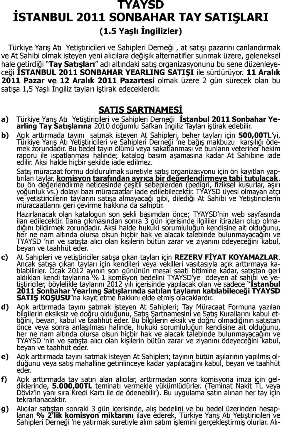 hale getirdiği Tay Satışları adı altındaki satış organizasyonunu bu sene düzenleyeceği İSTANBUL 2011 SONBAHAR YEARLING SATIŞI ile sürdürüyor.
