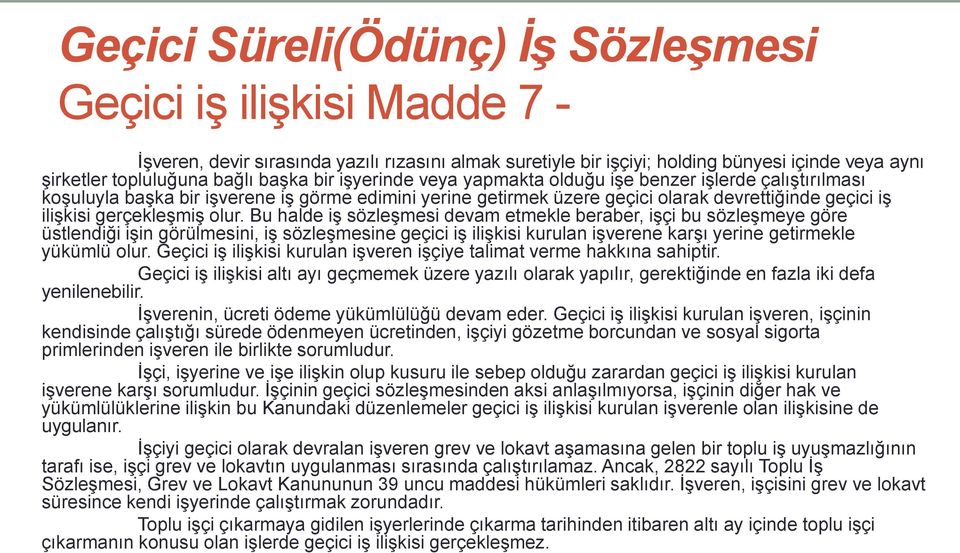 olur. Bu halde iş sözleşmesi devam etmekle beraber, işçi bu sözleşmeye göre üstlendiği işin görülmesini, iş sözleşmesine geçici iş ilişkisi kurulan işverene karşı yerine getirmekle yükümlü olur.