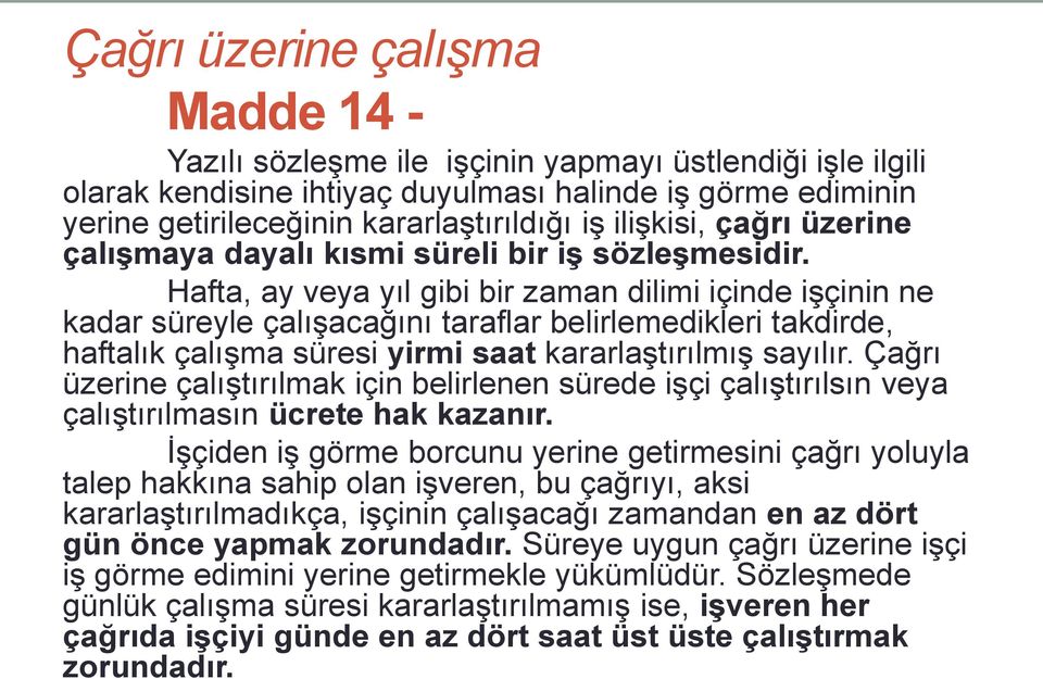 Hafta, ay veya yıl gibi bir zaman dilimi içinde işçinin ne kadar süreyle çalışacağını taraflar belirlemedikleri takdirde, haftalık çalışma süresi yirmi saat kararlaştırılmış sayılır.