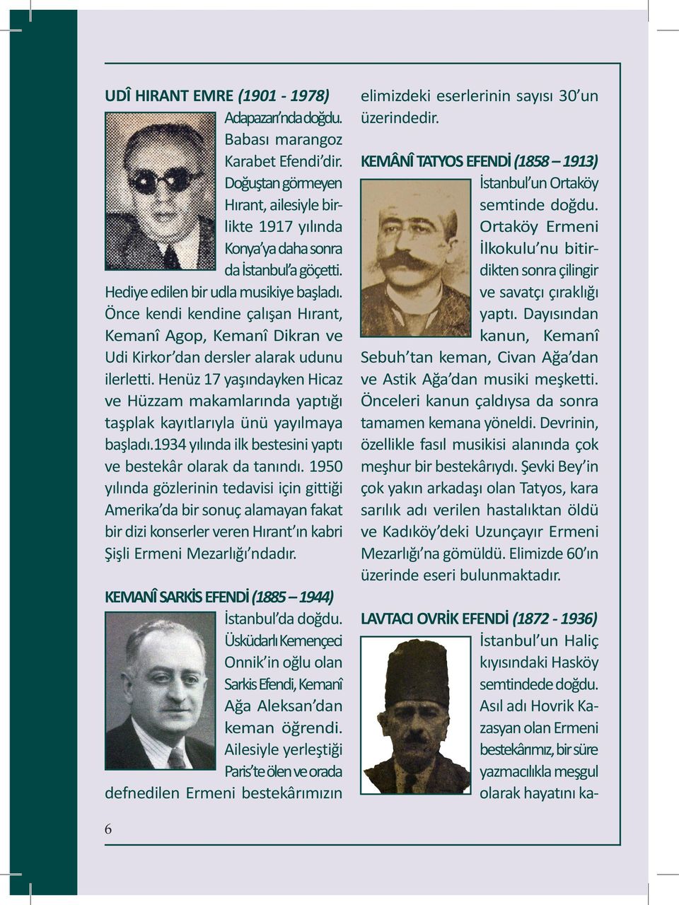 Henüz 17 yaşındayken Hicaz ve Hüzzam makamlarında yaptığı taşplak kayıtlarıyla ünü yayılmaya başladı.1934 yılında ilk bestesini yaptı ve bestekâr olarak da tanındı.