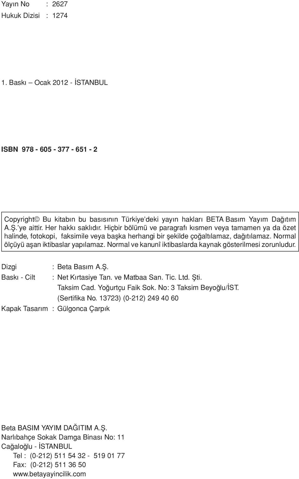 Normal ölçüyü aflan iktibaslar yap lamaz. Normal ve kanunî iktibaslarda kaynak gösterilmesi zorunludur. Dizgi : Beta Bas m A.fi. Bask - Cilt : Net K rtasiye Tan. ve Matbaa San. Tic. Ltd. fiti.