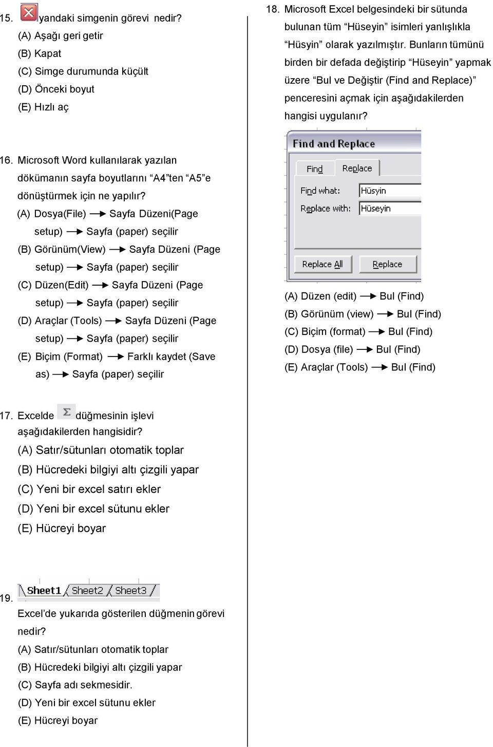 Bunların tümünü birden bir defada değiştirip Hüseyin yapmak üzere Bul ve Değiştir (Find and Replace) penceresini açmak için aşağıdakilerden hangisi uygulanır? 16.