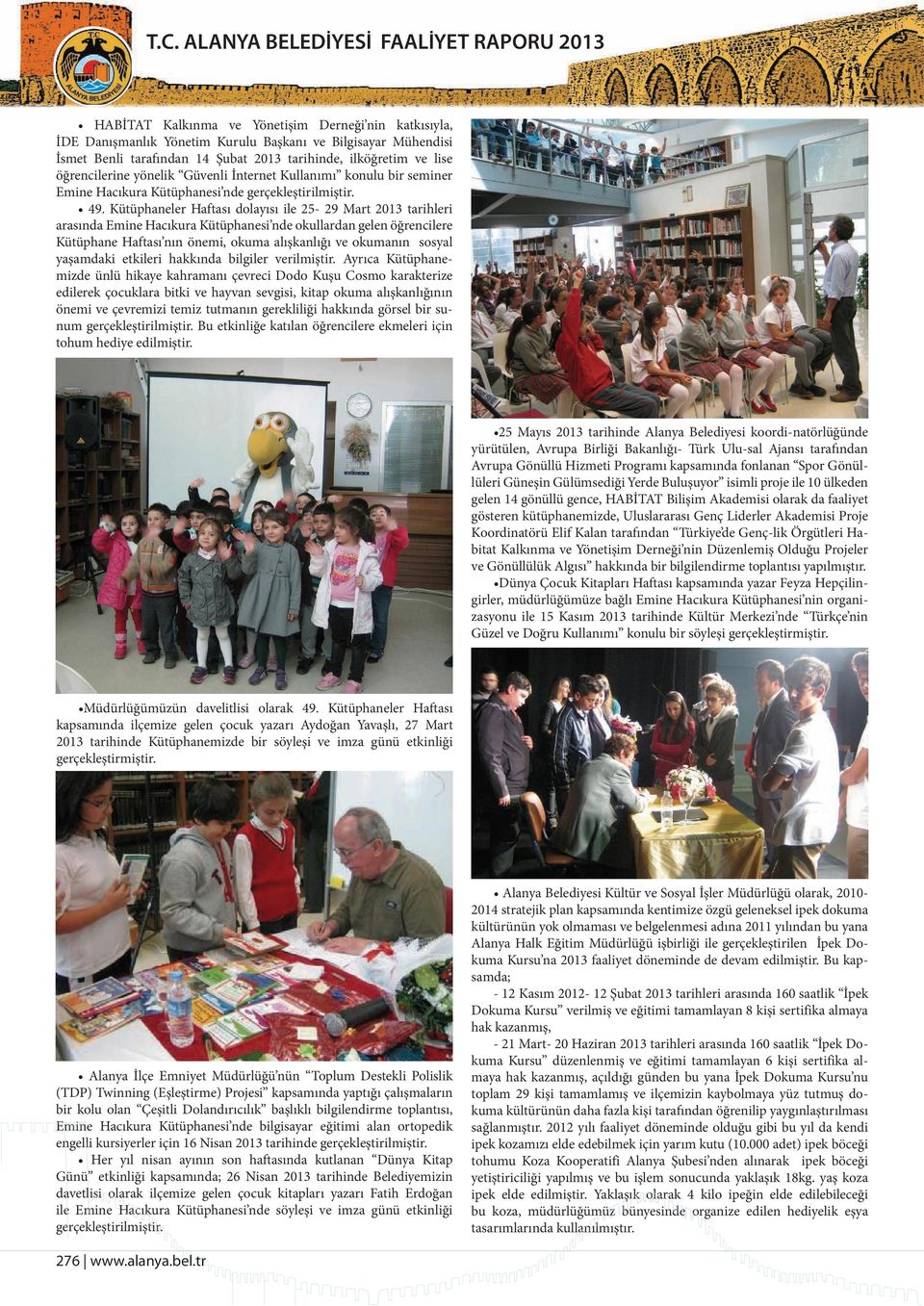 Kütüphaneler Haftası dolayısı ile 25-29 Mart 2013 tarihleri arasında Emine Hacıkura Kütüphanesi nde okullardan gelen öğrencilere Kütüphane Haftası nın önemi, okuma alışkanlığı ve okumanın sosyal