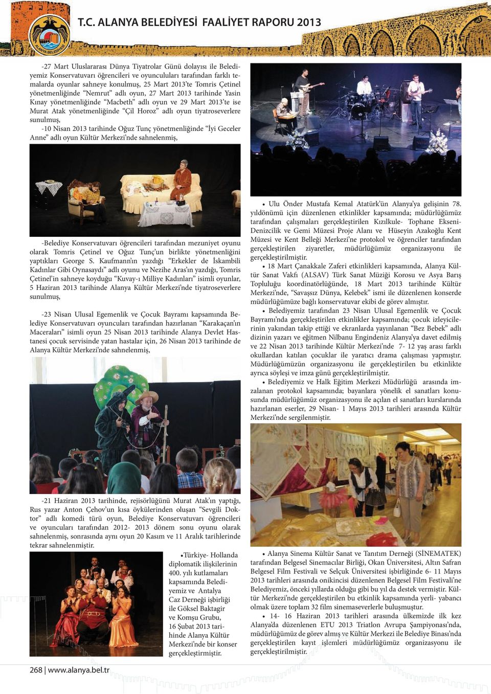 Horoz adlı oyun tiyatroseverlere sunulmuş, -10 Nisan 2013 tarihinde Oğuz Tunç yönetmenliğinde İyi Geceler Anne adlı oyun Kültür Merkezi nde sahnelenmiş, -Belediye Konservatuvarı öğrencileri