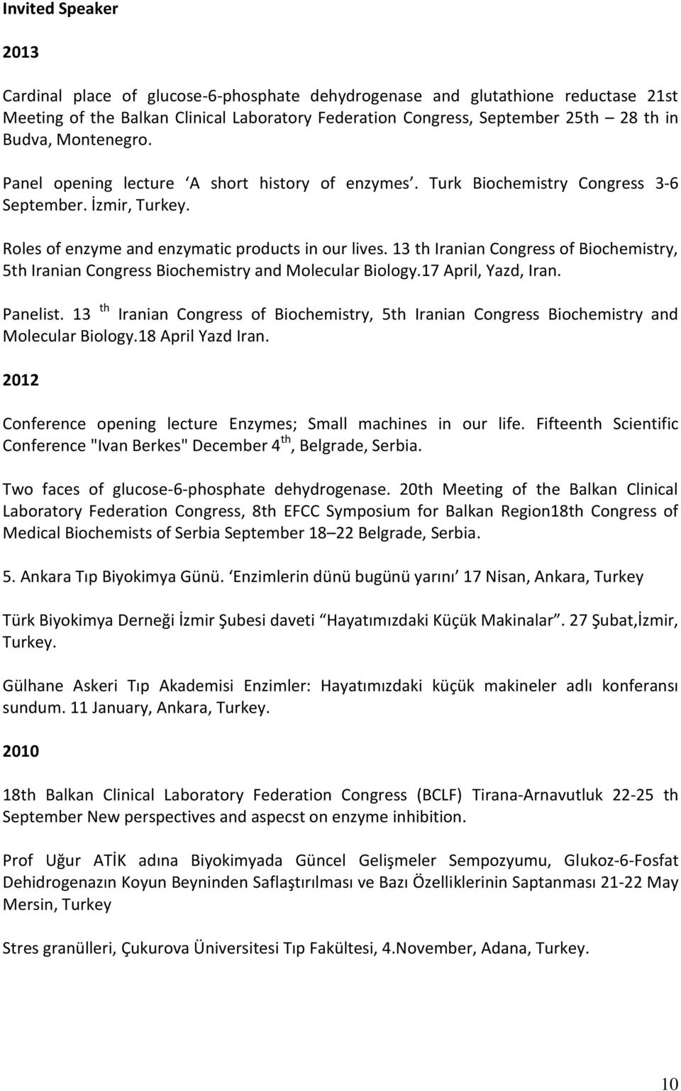 13 th Iranian Congress of Biochemistry, 5th Iranian Congress Biochemistry and Molecular Biology.17 April, Yazd, Iran. Panelist.