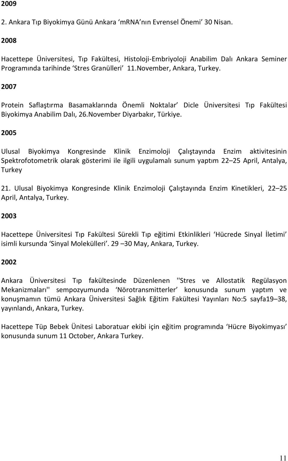 2007 Protein Saflaştırma Basamaklarında Önemli Noktalar Dicle Üniversitesi Tıp Fakültesi Biyokimya Anabilim Dalı, 26.November Diyarbakır, Türkiye.