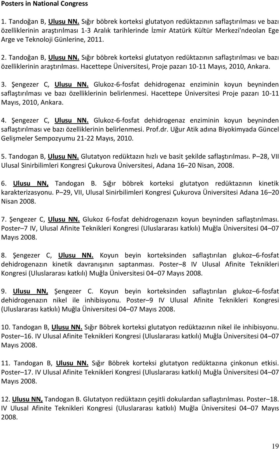 11. 2. Tandoğan B, Ulusu NN. Sığır böbrek korteksi glutatyon redüktazının saflaştırılması ve bazı özelliklerinin araştırılması. Hacettepe Üniversitesi, Proje pazarı 10-11 Mayıs, 2010, Ankara. 3.