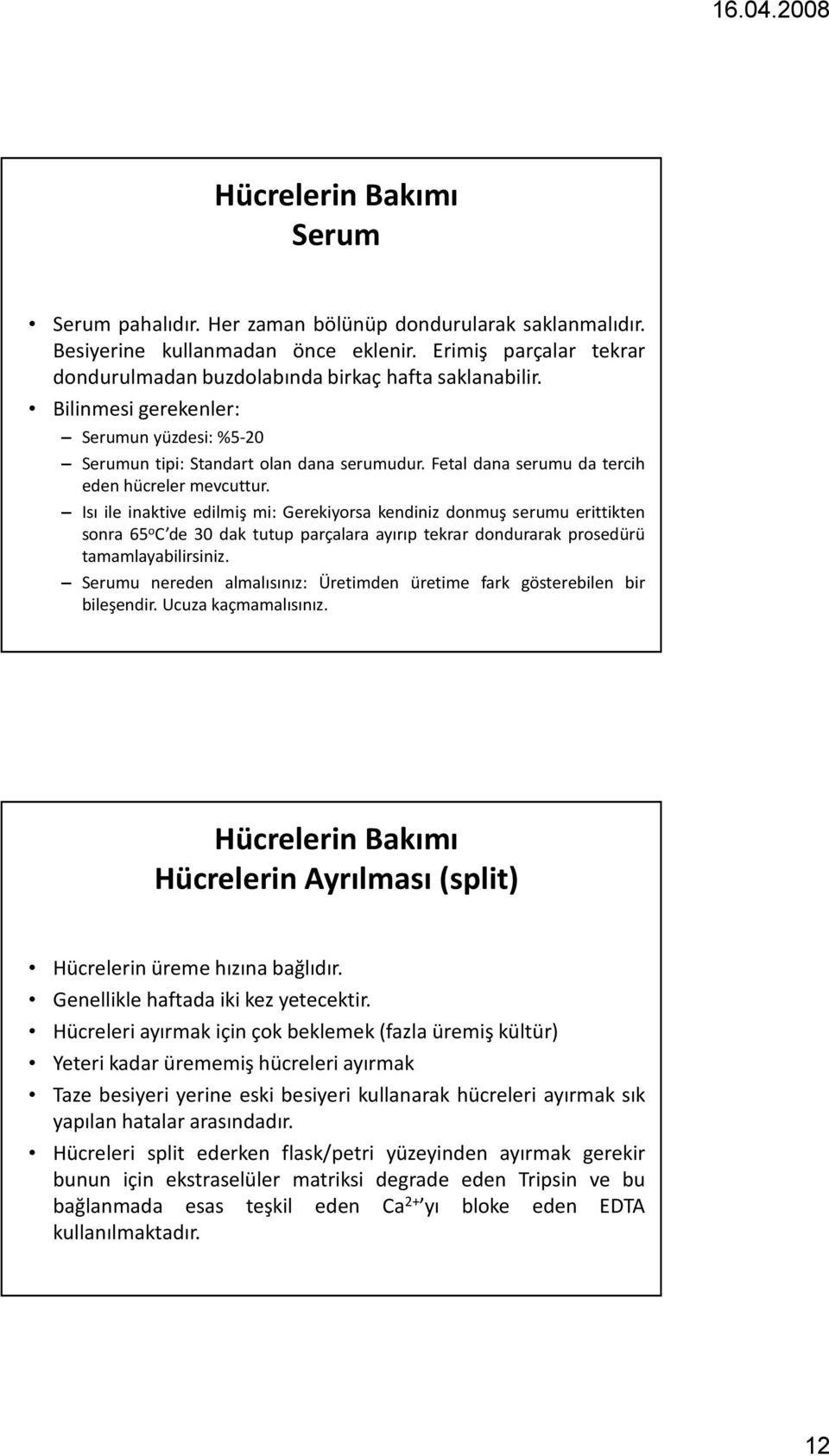 Isı ile inaktive edilmiş mi: Gerekiyorsa kendiniz donmuş serumu erittikten sonra 65 o C de 30 dak tutup parçalara ayırıp tekrar dondurarak prosedürü tamamlayabilirsiniz.