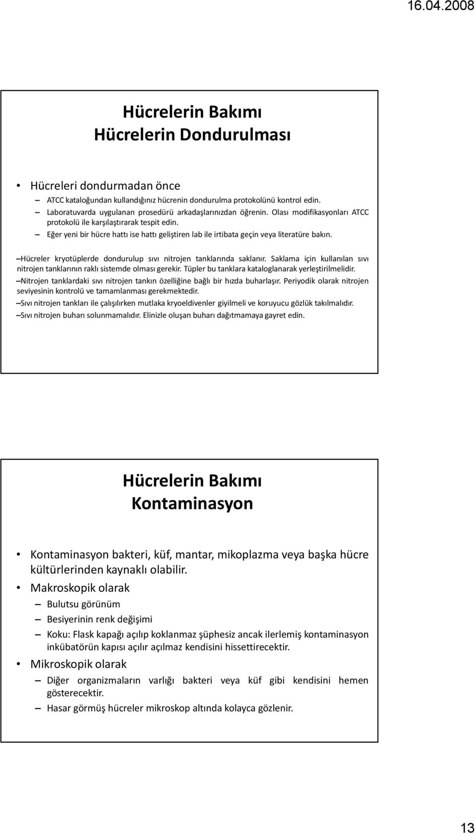 Hücreler kryotüplerde dondurulup sıvı nitrojen tanklarında saklanır. Saklama için kullanılan sıvı nitrojen tanklarının raklı sistemde olması gerekir.