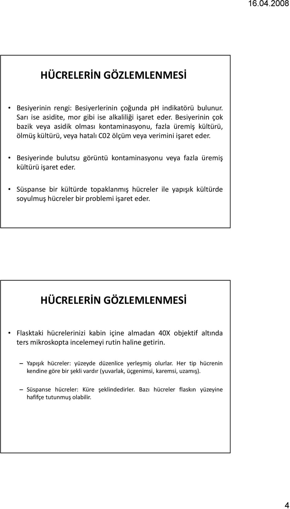 Besiyerinde bulutsu görüntü kontaminasyonu veya fazla üremiş kültürü işaret eder. Süspanse bir kültürde topaklanmış hücreler ile yapışık kültürde soyulmuş hücreler bir problemi işaret eder.