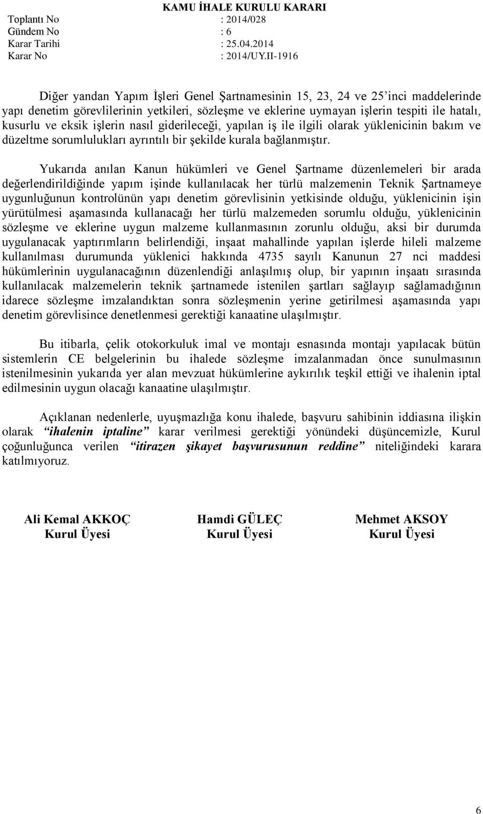 Yukarıda anılan Kanun hükümleri ve Genel Şartname düzenlemeleri bir arada değerlendirildiğinde yapım işinde kullanılacak her türlü malzemenin Teknik Şartnameye uygunluğunun kontrolünün yapı denetim