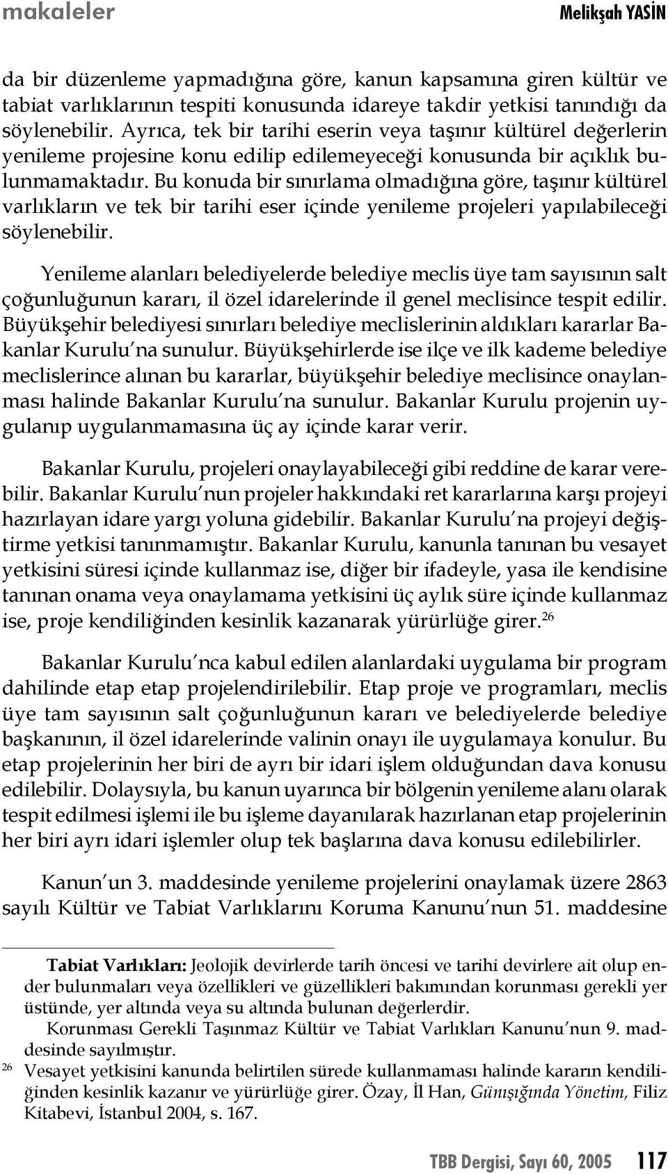 Bu konuda bir sınırlama olmadığına göre, taşınır kültürel varlıkların ve tek bir tarihi eser içinde yenileme projeleri yapılabileceği söylenebilir.