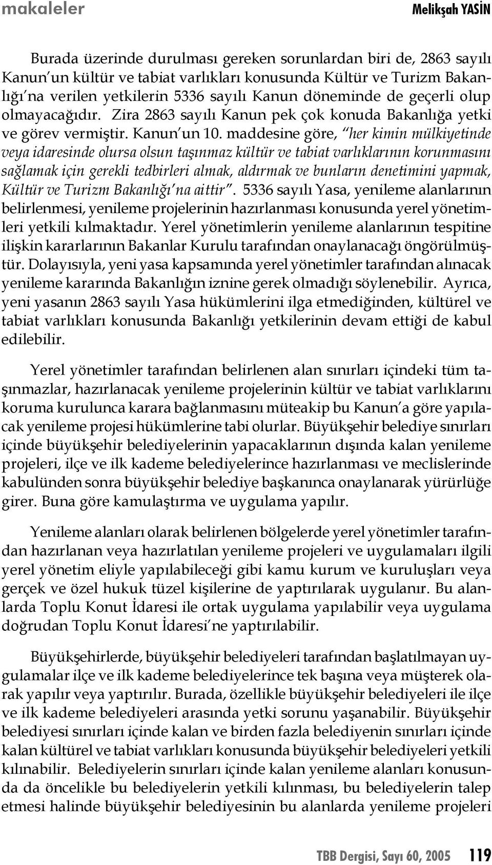 maddesine göre, her kimin mülkiyetinde veya idaresinde olursa olsun taşınmaz kültür ve tabiat varlıklarının korunmasını sağlamak için gerekli tedbirleri almak, aldırmak ve bunların denetimini yapmak,