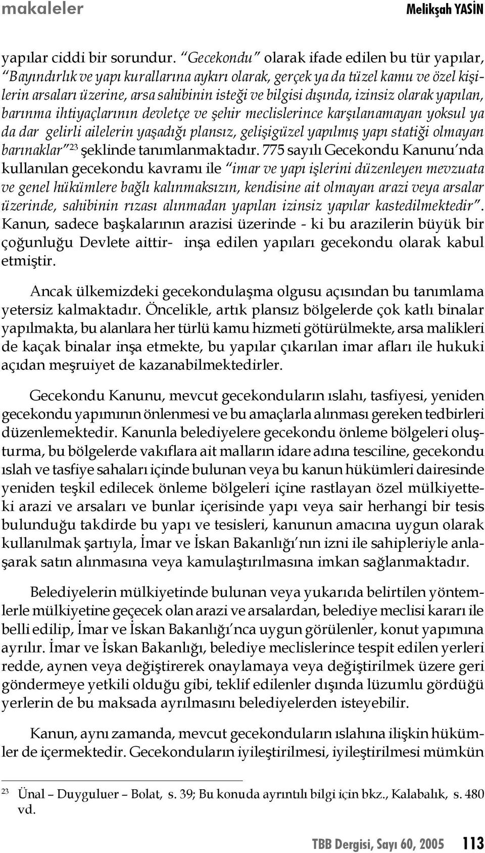 izinsiz olarak yapılan, barınma ihtiyaçlarının devletçe ve şehir meclislerince karşılanamayan yoksul ya da dar gelirli ailelerin yaşadığı plansız, gelişigüzel yapılmış yapı statiği olmayan barınaklar