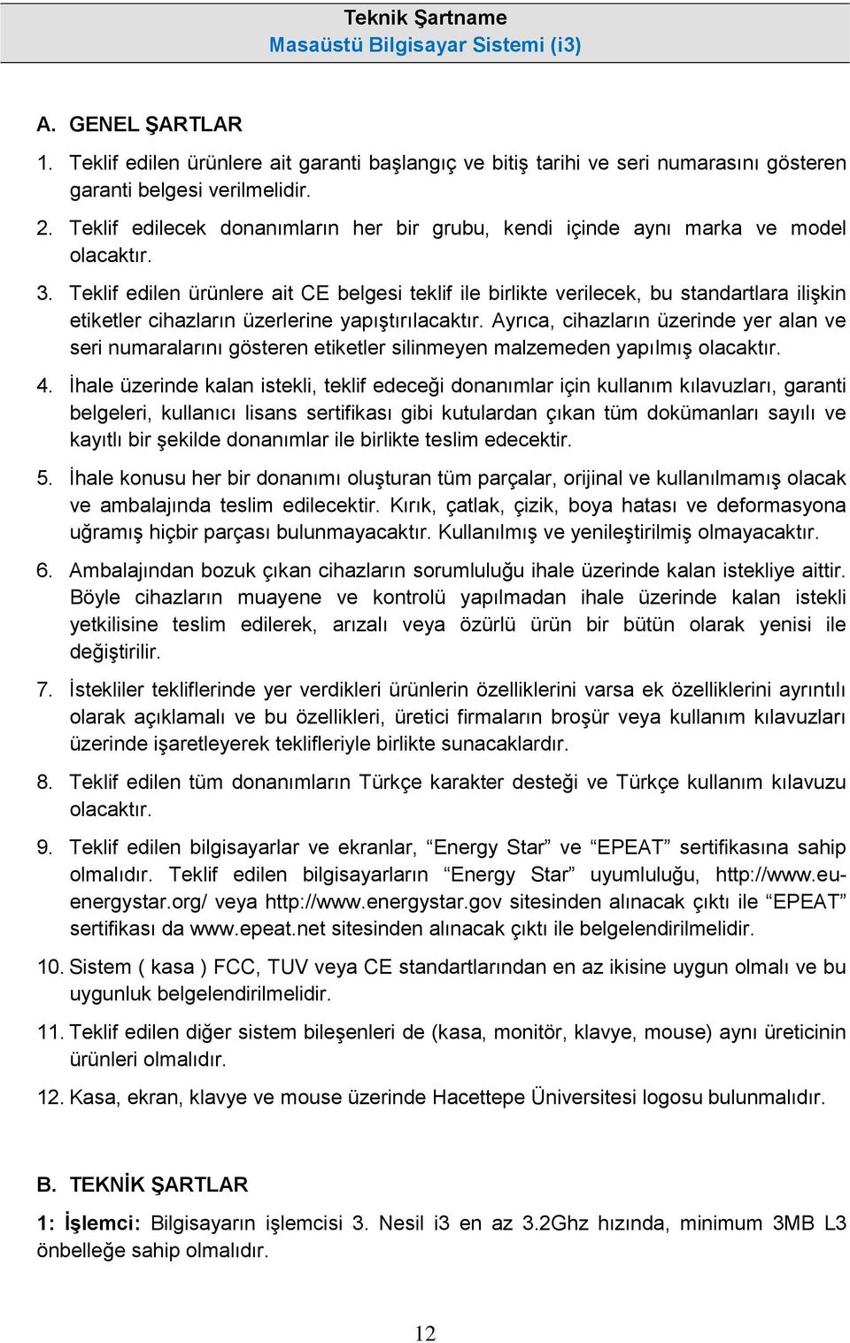 Teklif edilen ürünlere ait CE belgesi teklif ile birlikte verilecek, bu standartlara ilişkin etiketler cihazların üzerlerine yapıştırılacaktır.