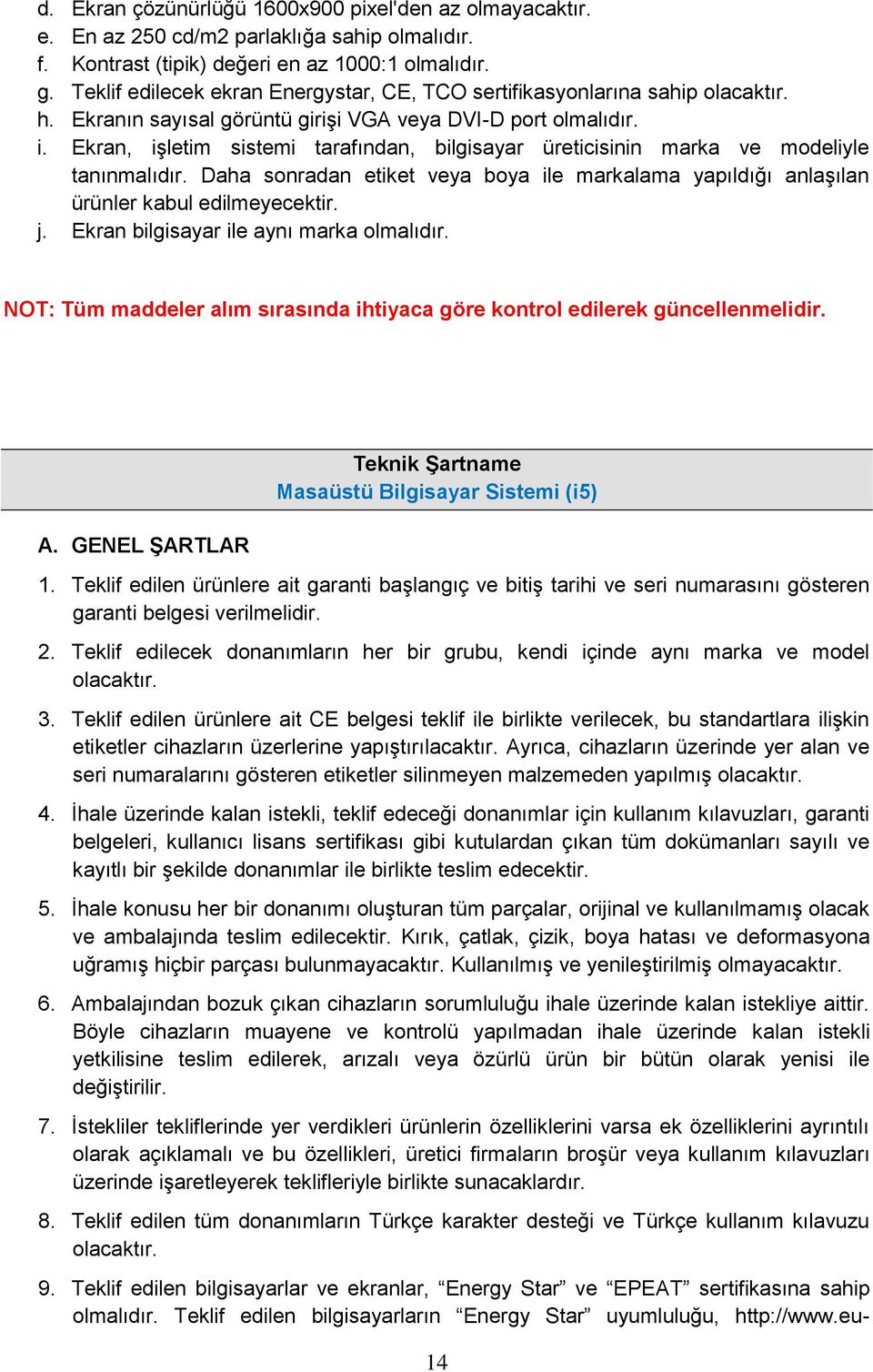 Ekran, işletim sistemi tarafından, bilgisayar üreticisinin marka ve modeliyle tanınmalıdır. Daha sonradan etiket veya boya ile markalama yapıldığı anlaşılan ürünler kabul edilmeyecektir. j.