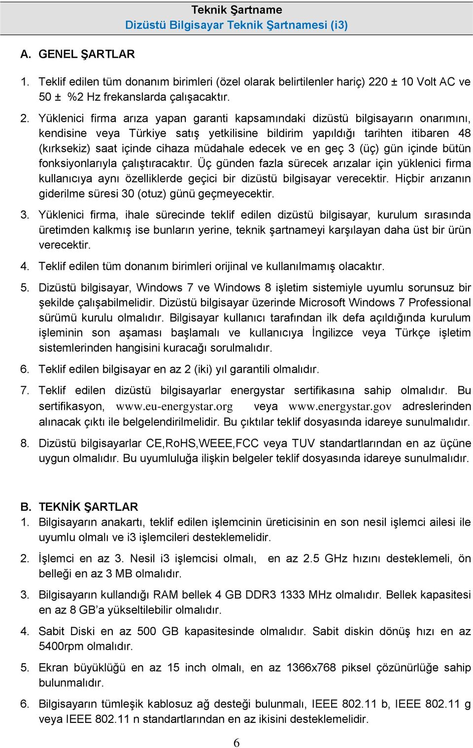 0 ± 10 Volt AC ve 50 ± %2 Hz frekanslarda çalışacaktır. 2.