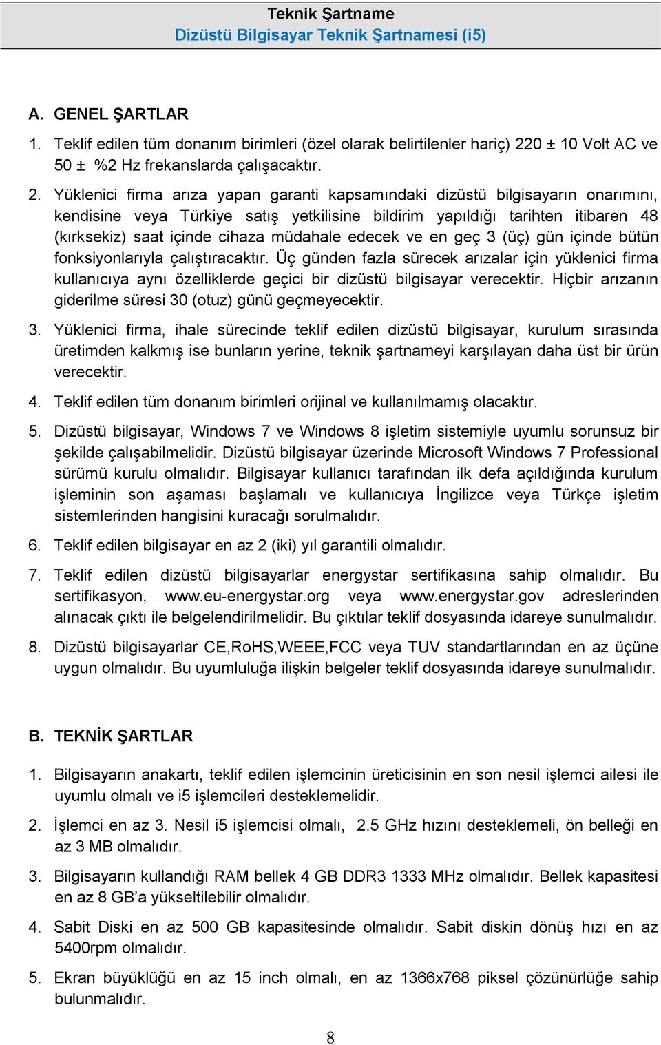 0 ± 10 Volt AC ve 50 ± %2 Hz frekanslarda çalışacaktır. 2.