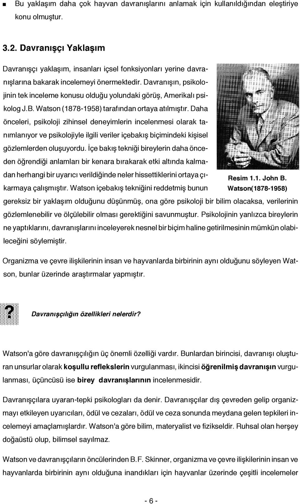 Davranışın, psikolojinin tek inceleme konusu olduğu yolundaki görüş, Amerikalı psikolog J.B. Watson (1878-1958) tarafından ortaya atılmıştır.