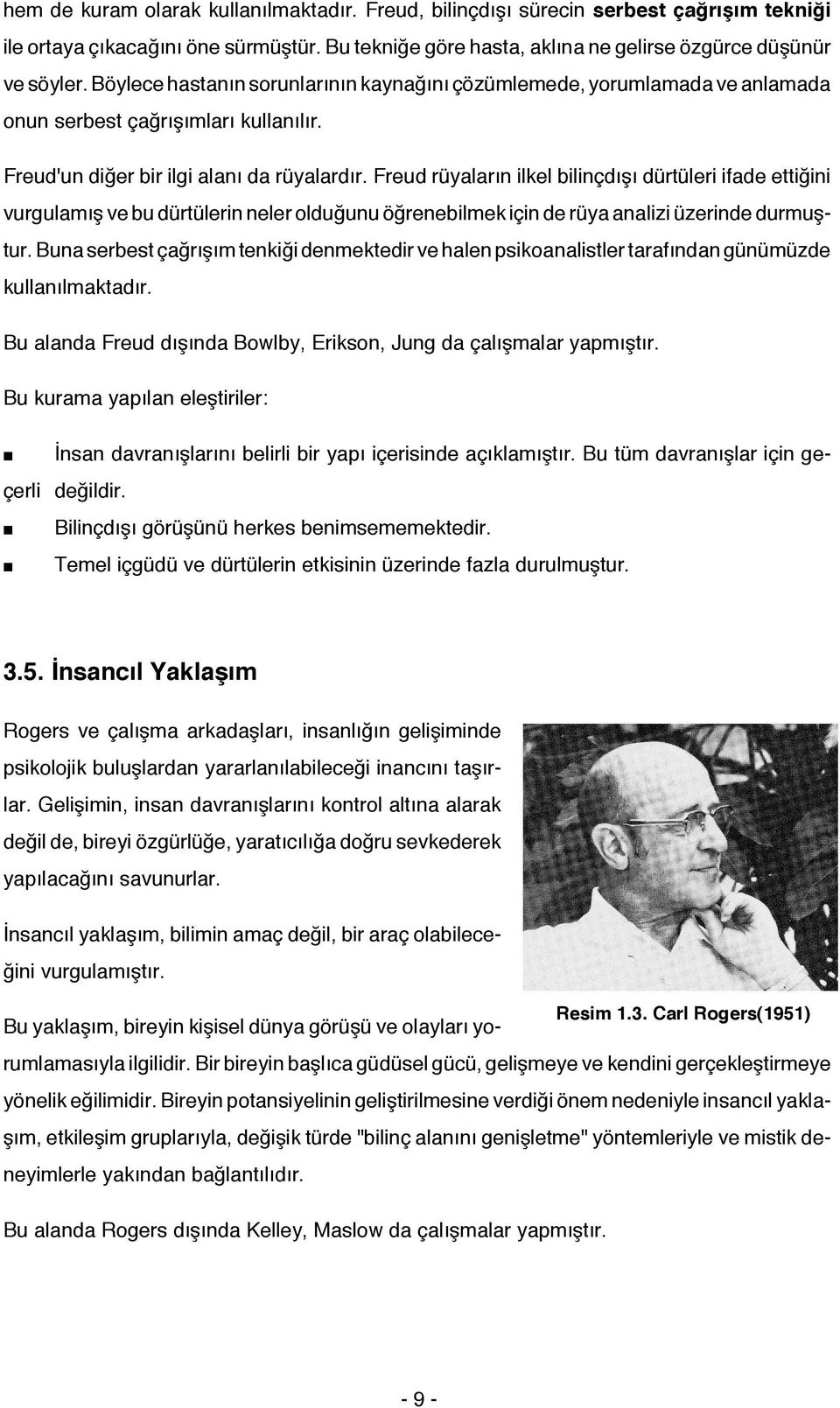 Freud rüyaların ilkel bilinçdışı dürtüleri ifade ettiğini vurgulamış ve bu dürtülerin neler olduğunu öğrenebilmek için de rüya analizi üzerinde durmuştur.