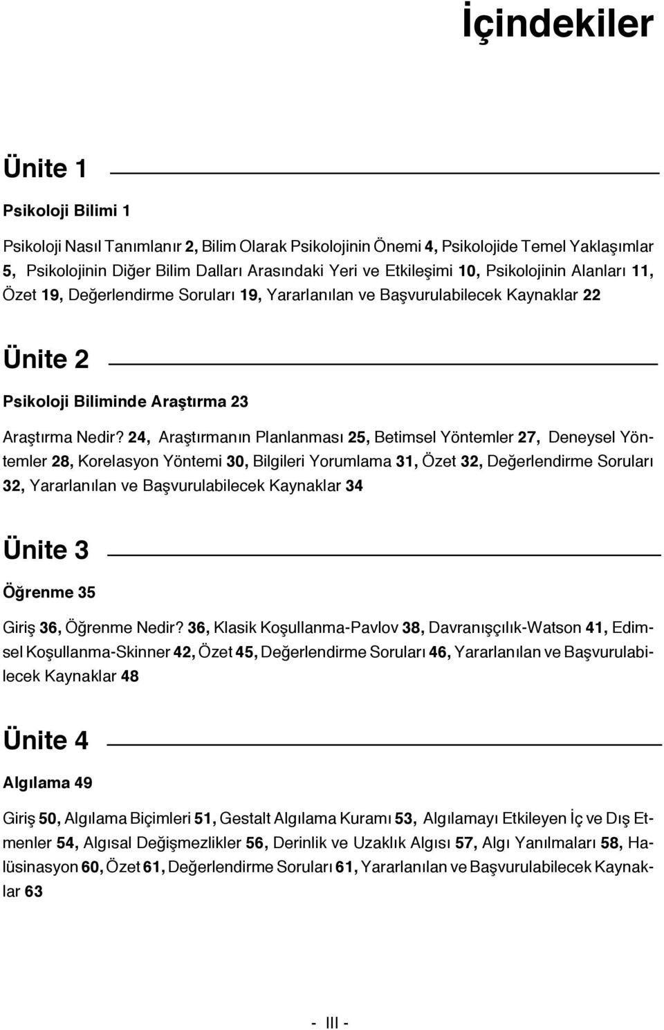 24, Araştırmanın Planlanması 25, Betimsel Yöntemler 27, Deneysel Yöntemler 28, Korelasyon Yöntemi 30, Bilgileri Yorumlama 31, Özet 32, Değerlendirme Soruları 32, Yararlanılan ve Başvurulabilecek