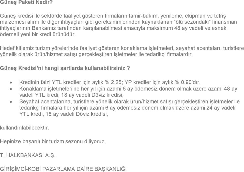 ihtiyaçlarının Bankamız tarafından karşılanabilmesi amacıyla maksimum 48 ay vadeli ve esnek ödemeli yeni bir kredi ürünüdür.